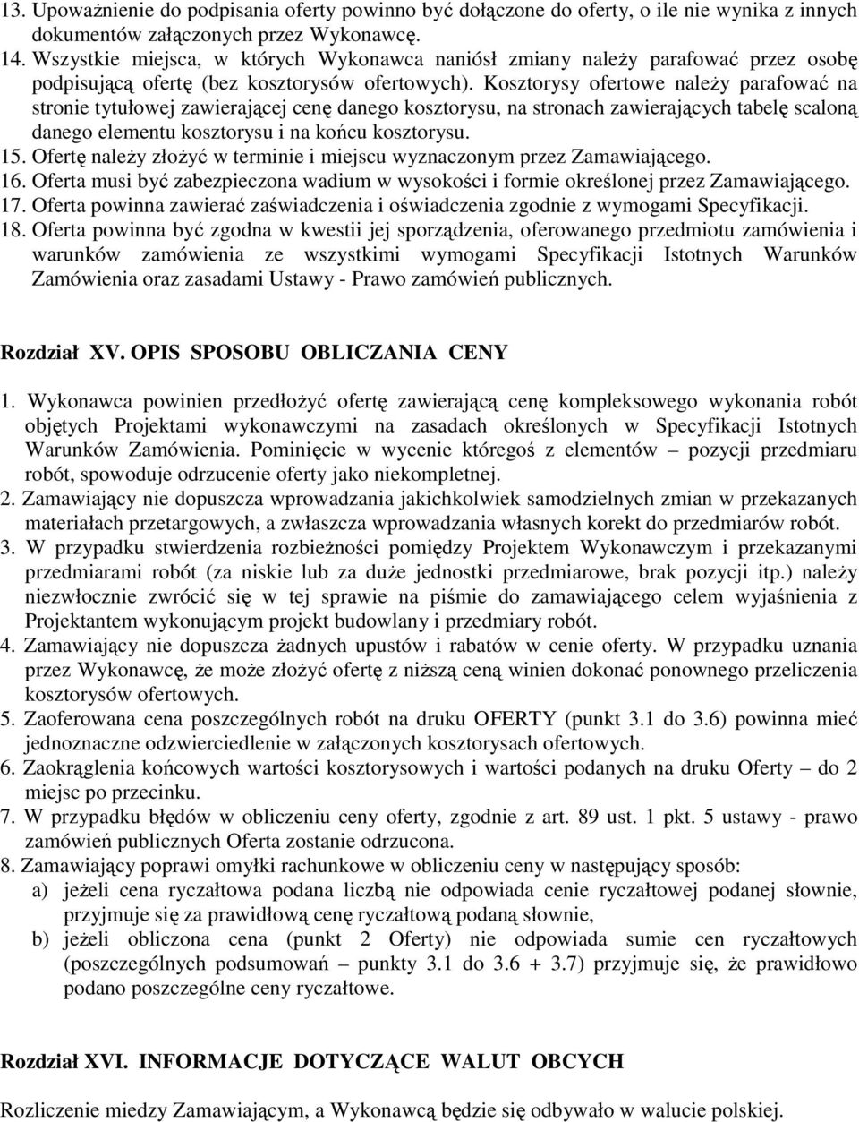 Kosztorysy ofertowe naleŝy parafować na stronie tytułowej zawierającej cenę danego kosztorysu, na stronach zawierających tabelę scaloną danego elementu kosztorysu i na końcu kosztorysu. 15.