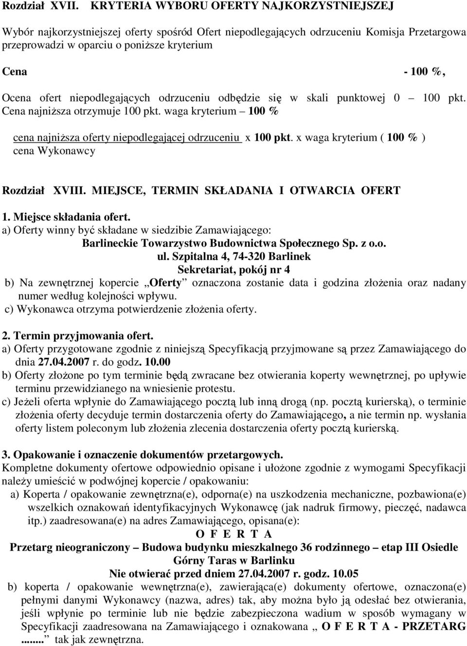 ofert niepodlegających odrzuceniu odbędzie się w skali punktowej 0 100 pkt. Cena najniŝsza otrzymuje 100 pkt. waga kryterium 100 % cena najniŝsza oferty niepodlegającej odrzuceniu x 100 pkt.