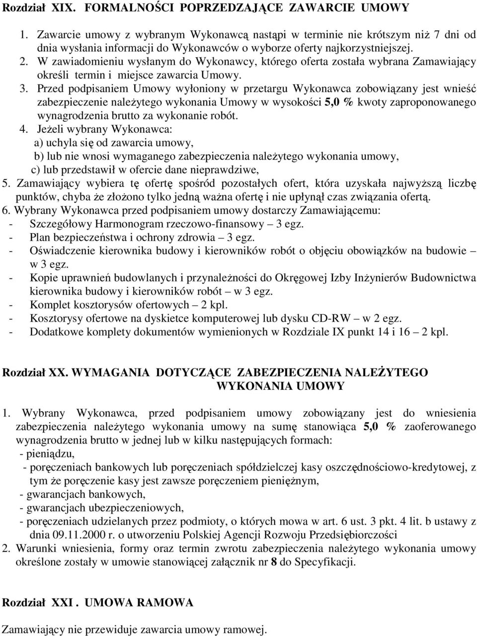 W zawiadomieniu wysłanym do Wykonawcy, którego oferta została wybrana Zamawiający określi termin i miejsce zawarcia Umowy. 3.