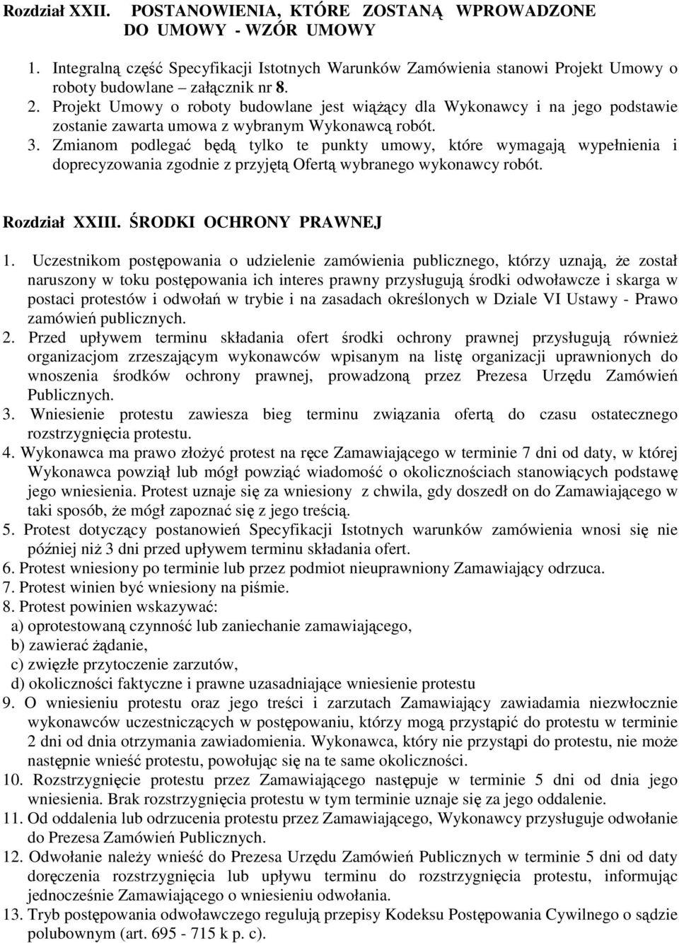 Zmianom podlegać będą tylko te punkty umowy, które wymagają wypełnienia i doprecyzowania zgodnie z przyjętą Ofertą wybranego wykonawcy robót. Rozdział XXIII. ŚRODKI OCHRONY PRAWNEJ 1.