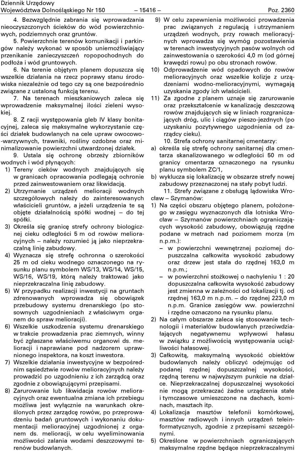 Na terenie objňtym planem dopuszcza siň wszelkie działania na rzecz poprawy stanu Ōrodowiska niezależnie od tego czy sņ one bezpoōrednio zwiņzane z ustalonņ funkcjņ terenu. 7.