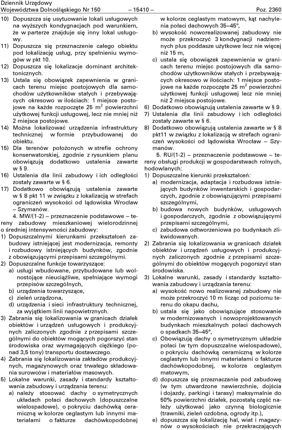 13) Ustala siň obowiņzek zapewnienia w granicach terenu miejsc postojowych dla samochodów użytkowników stałych i przebywajņcych okresowo w iloōciach: 1 miejsce postojowe na każde rozpoczňte 25 m 2