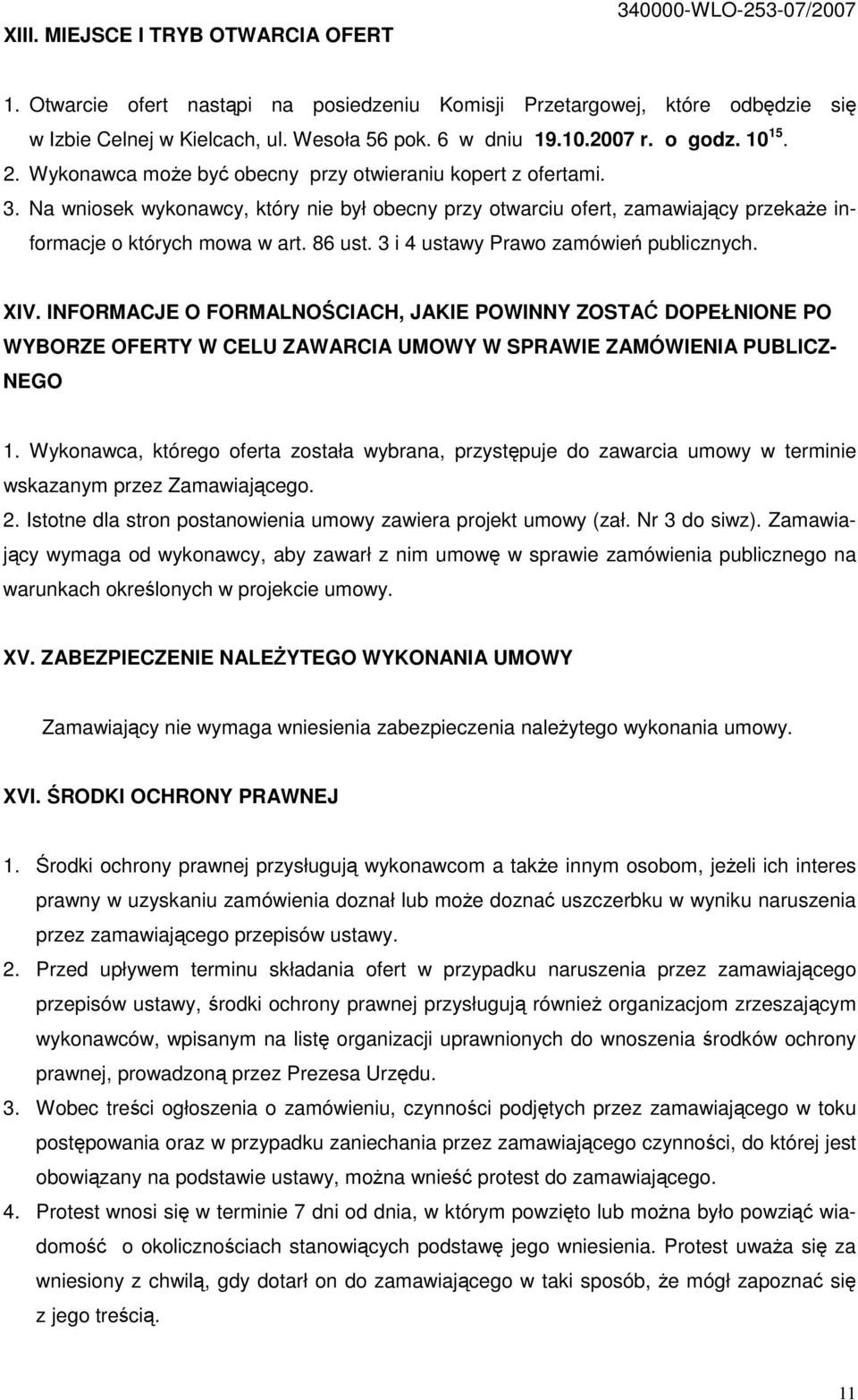 Na wniosek wykonawcy, który nie był obecny przy otwarciu ofert, zamawiający przekaŝe informacje o których mowa w art. 86 ust. 3 i 4 ustawy Prawo zamówień publicznych. XIV.