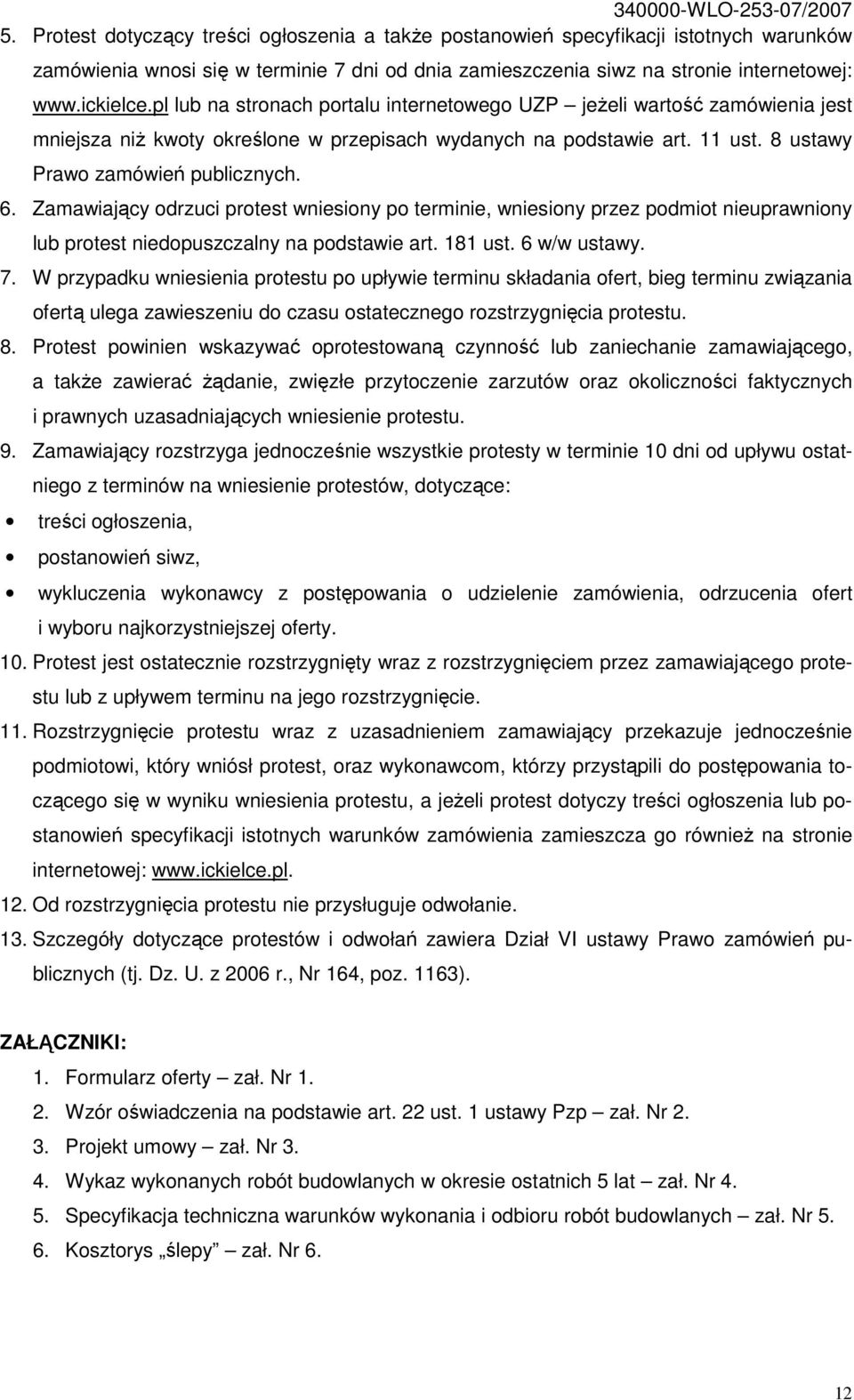 Zamawiający odrzuci protest wniesiony po terminie, wniesiony przez podmiot nieuprawniony lub protest niedopuszczalny na podstawie art. 181 ust. 6 w/w ustawy. 7.