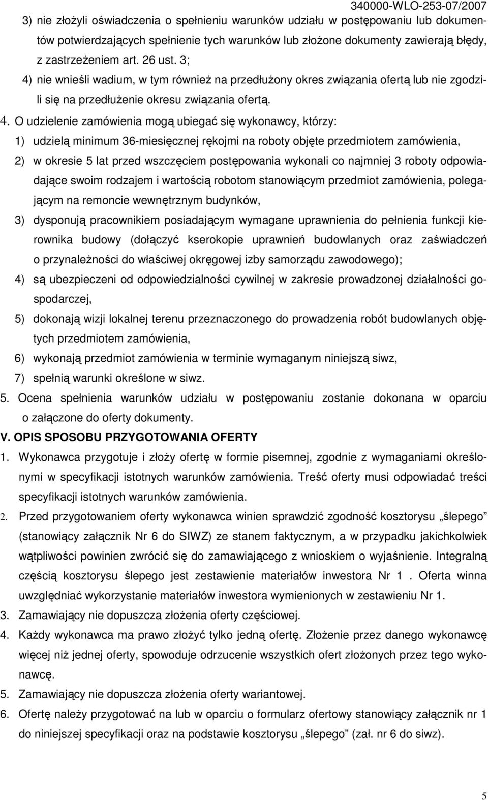 którzy: 1) udzielą minimum 36-miesięcznej rękojmi na roboty objęte przedmiotem zamówienia, 2) w okresie 5 lat przed wszczęciem postępowania wykonali co najmniej 3 roboty odpowiadające swoim rodzajem