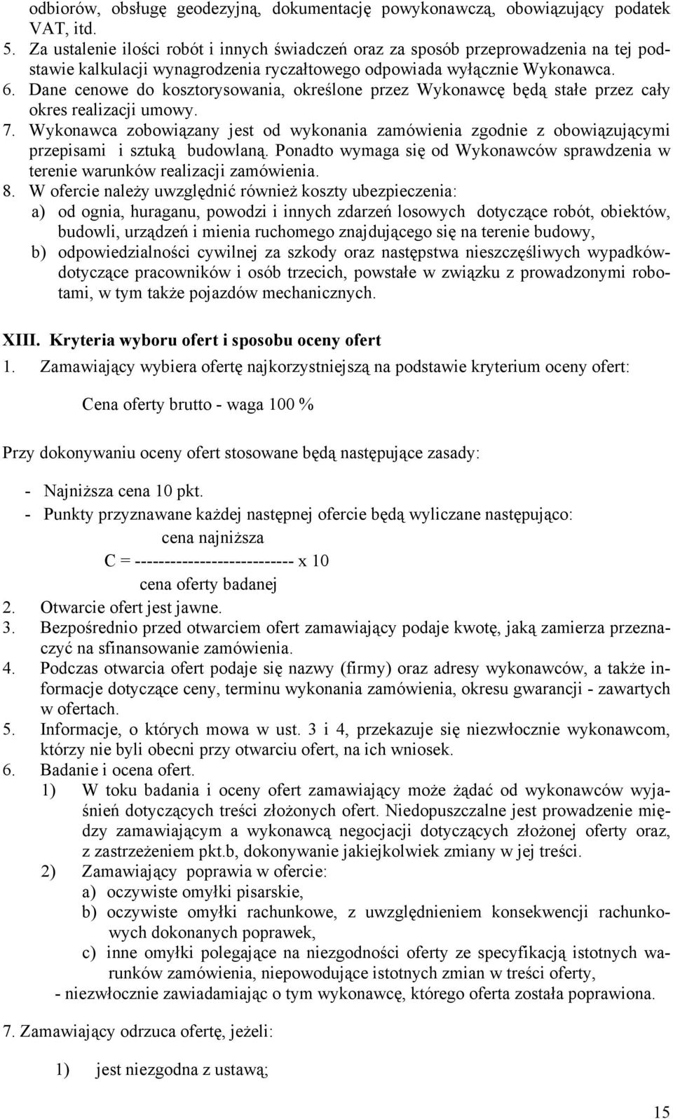 Dane cenowe do kosztorysowania, określone przez Wykonawcę będą stałe przez cały okres realizacji umowy. 7.