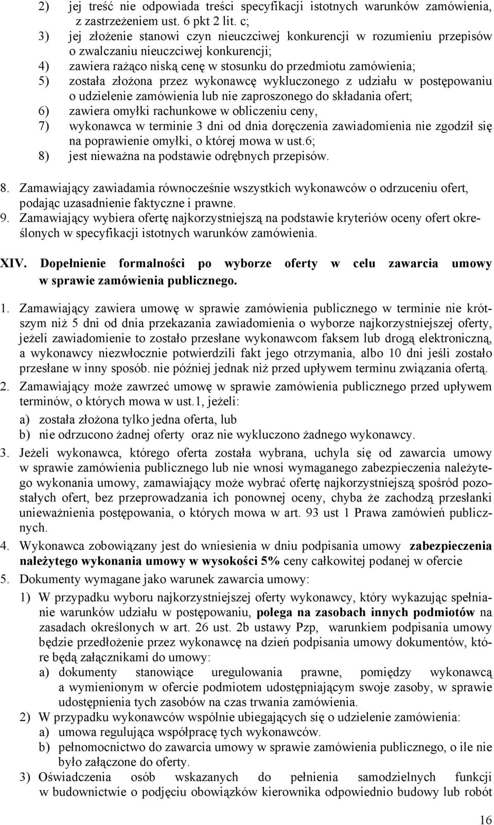 złoŝona przez wykonawcę wykluczonego z udziału w postępowaniu o udzielenie zamówienia lub nie zaproszonego do składania ofert; 6) zawiera omyłki rachunkowe w obliczeniu ceny, 7) wykonawca w terminie