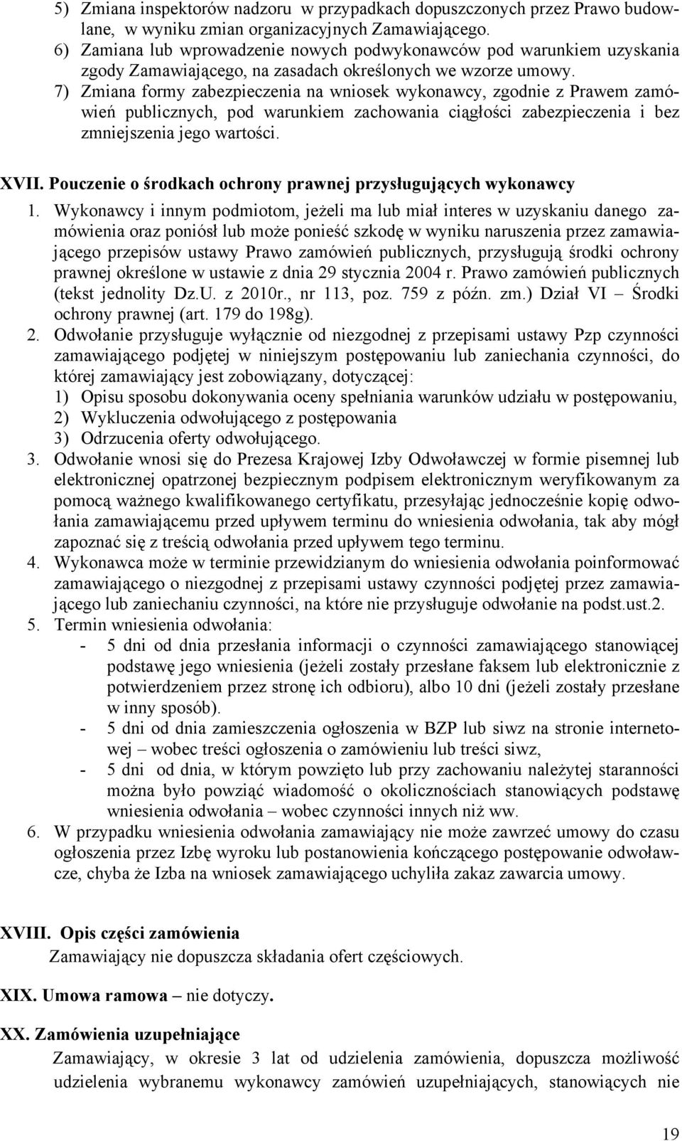 7) Zmiana formy zabezpieczenia na wniosek wykonawcy, zgodnie z Prawem zamówień publicznych, pod warunkiem zachowania ciągłości zabezpieczenia i bez zmniejszenia jego wartości. XVII.