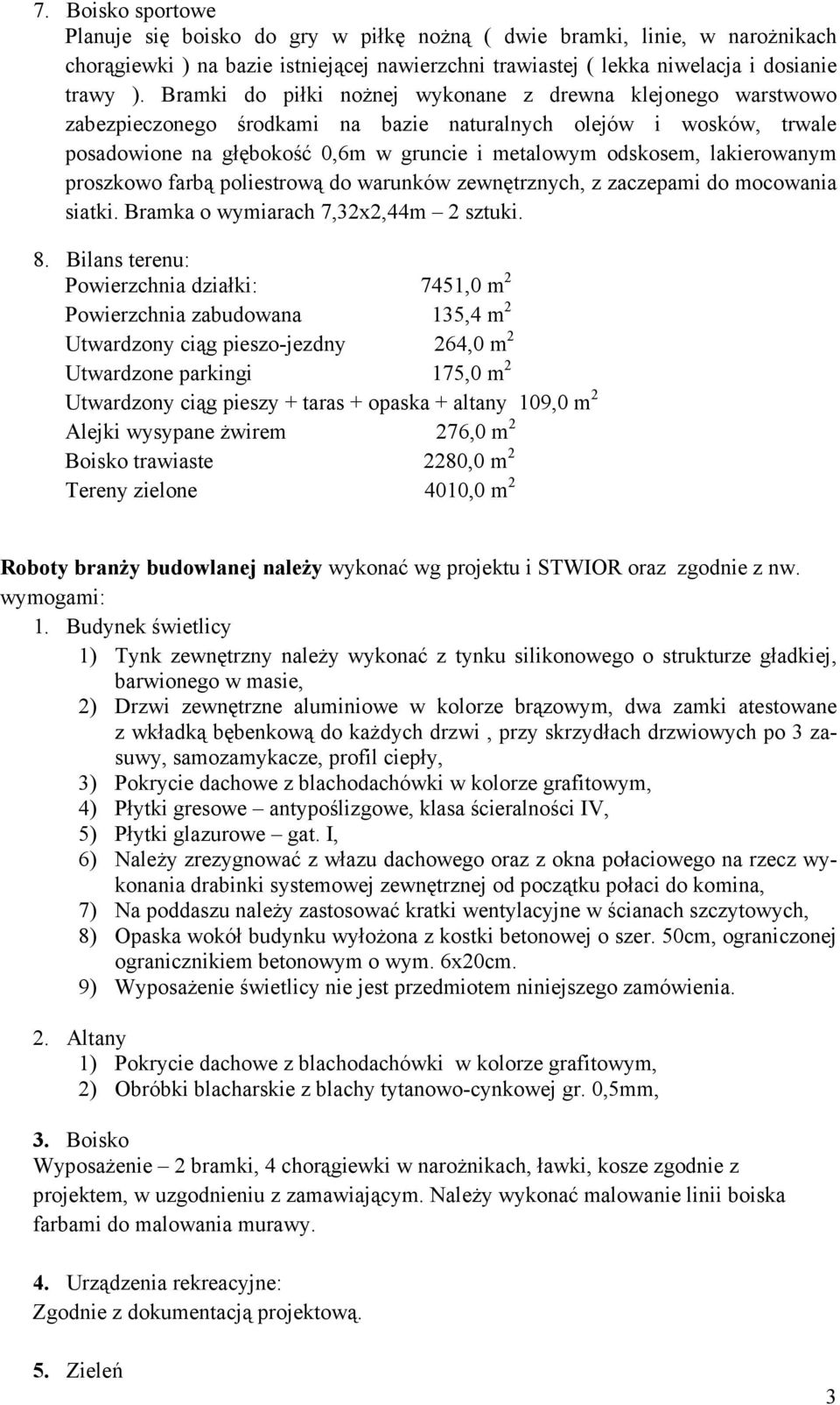 lakierowanym proszkowo farbą poliestrową do warunków zewnętrznych, z zaczepami do mocowania siatki. Bramka o wymiarach 7,32x2,44m 2 sztuki. 8.