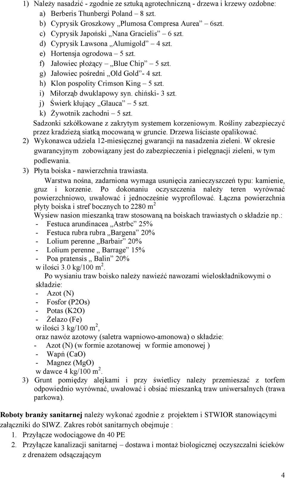 h) Klon pospolity Crimson King 5 szt. i) Miłorząb dwuklapowy syn. chiński- 3 szt. j) Świerk kłujący Glauca 5 szt. k) śywotnik zachodni 5 szt. Sadzonki szkółkowane z zakrytym systemem korzeniowym.