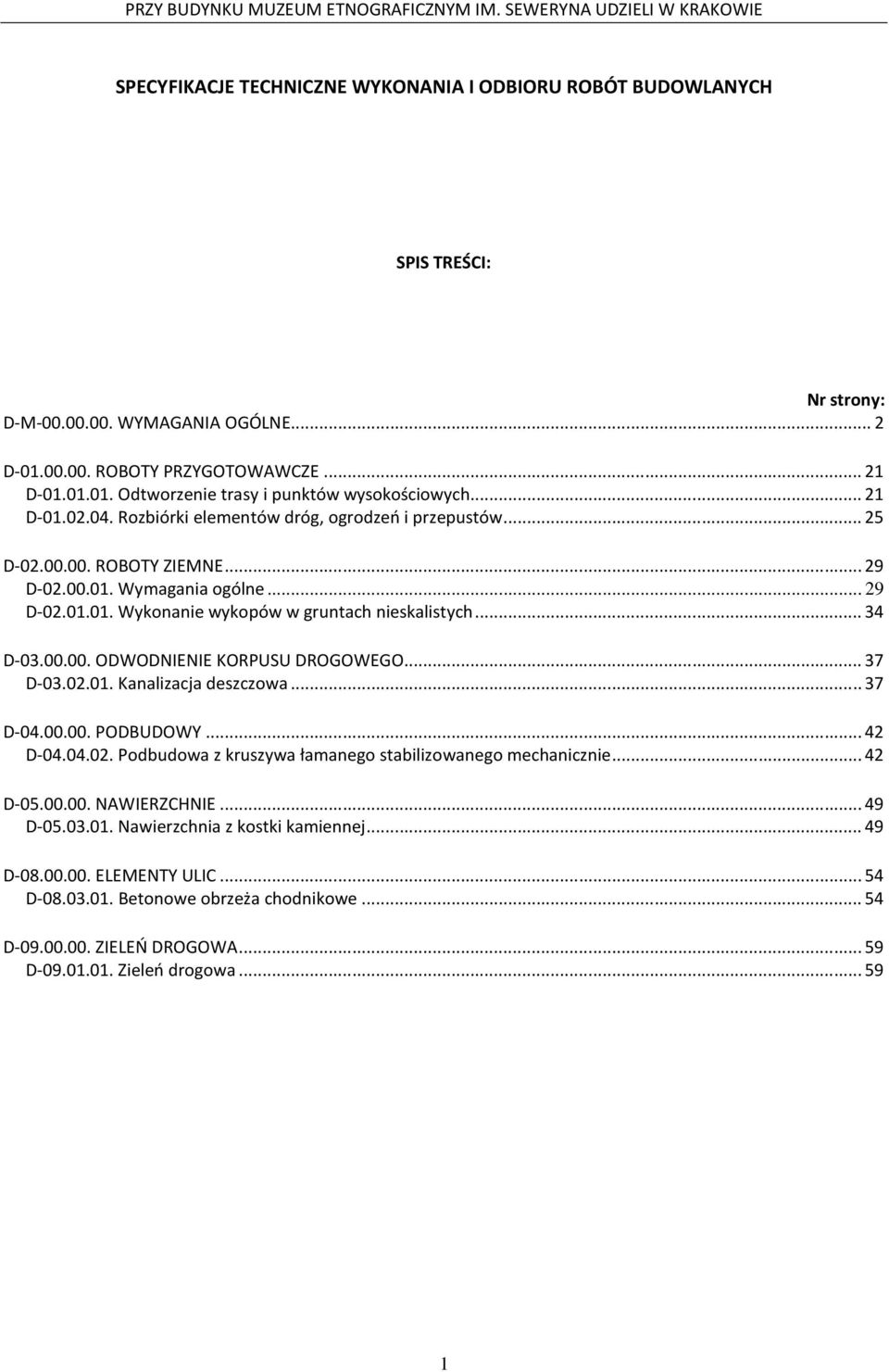 .. 34 D-03.00.00. ODWODNIENIE KORPUSU DROGOWEGO... 37 D-03.02.01. Kanalizacja deszczowa... 37 D-04.00.00. PODBUDOWY... 42 D-04.04.02. Podbudowa z kruszywa łamanego stabilizowanego mechanicznie.