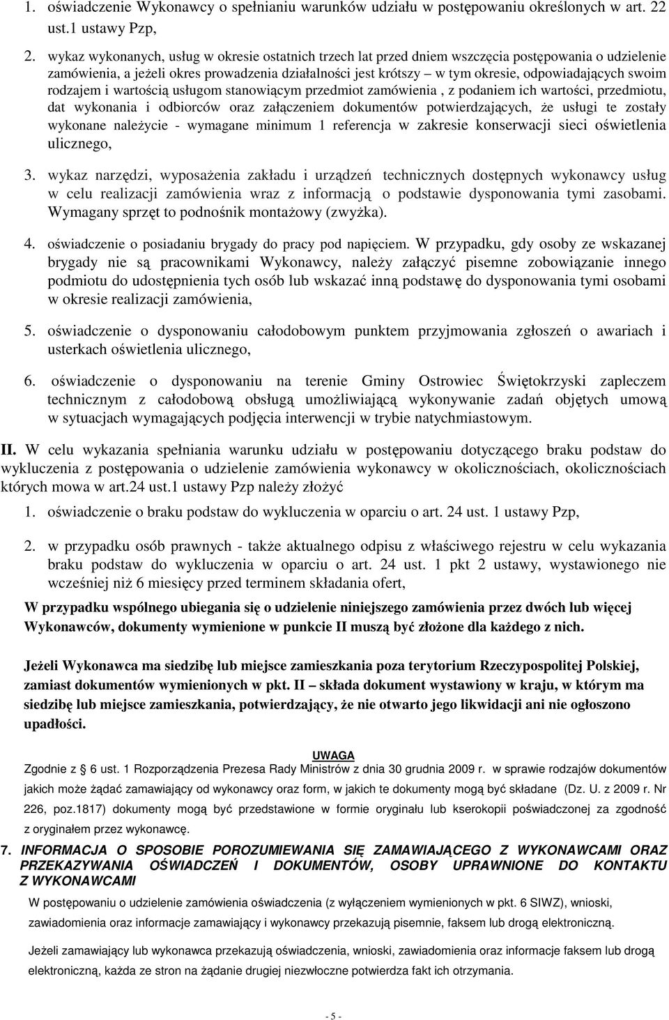 swoim rodzajem i wartością usługom stanowiącym przedmiot zamówienia, z podaniem ich wartości, przedmiotu, dat wykonania i odbiorców oraz załączeniem dokumentów potwierdzających, że usługi te zostały