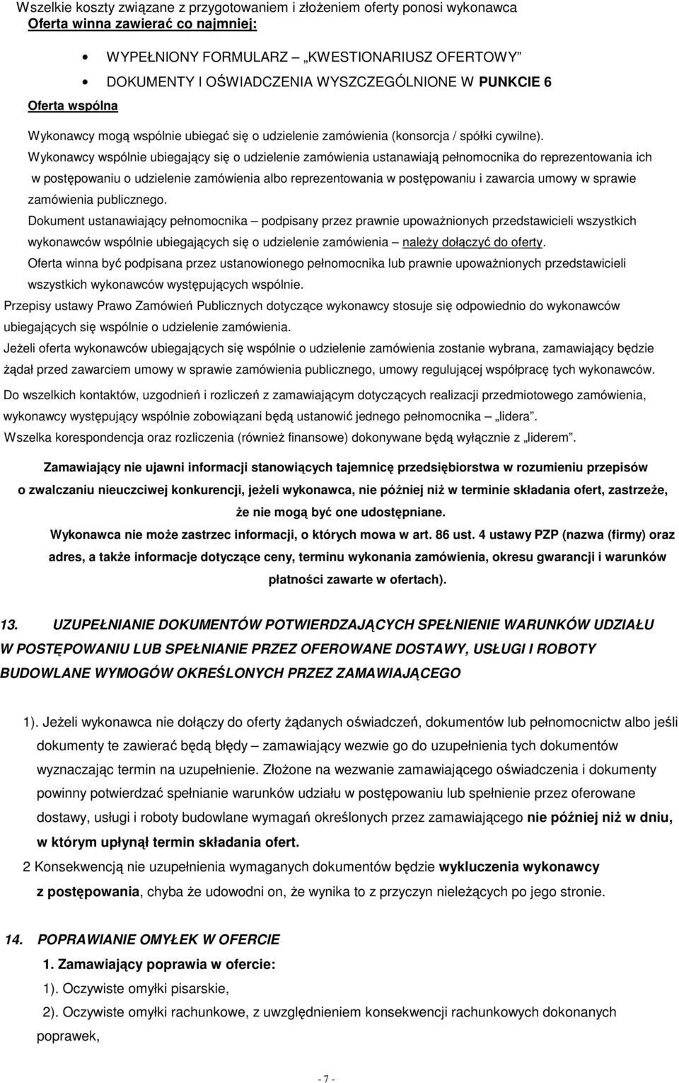 Wykonawcy wspólnie ubiegający się o udzielenie zamówienia ustanawiają pełnomocnika do reprezentowania ich w postępowaniu o udzielenie zamówienia albo reprezentowania w postępowaniu i zawarcia umowy w