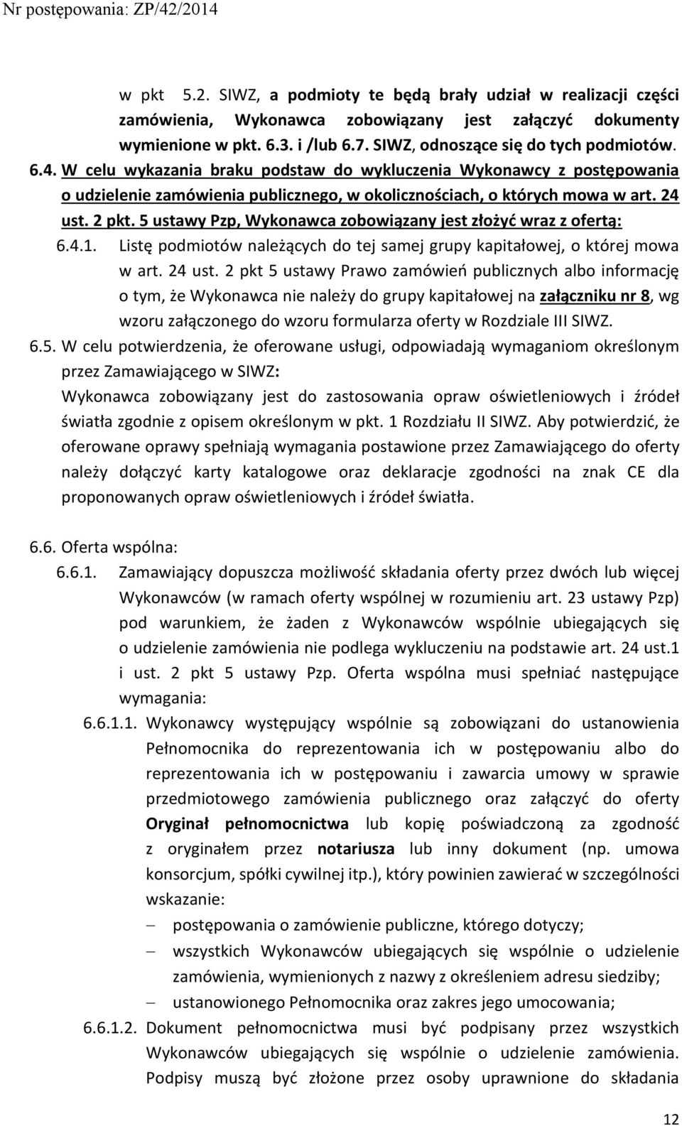 5 ustawy Pzp, Wykonawca zobowiązany jest złożyć wraz z ofertą: 6.4.1. Listę podmiotów należących do tej samej grupy kapitałowej, o której mowa w art. 24 ust.