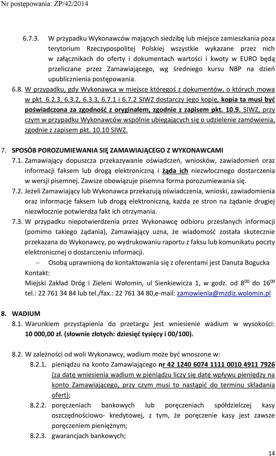 EURO będą przeliczane przez Zamawiającego, wg średniego kursu NBP na dzień upublicznienia postępowania. 6.8. W przypadku, gdy Wykonawca w miejsce któregoś z dokumentów, o których mowa w pkt. 6.2.3, 6.