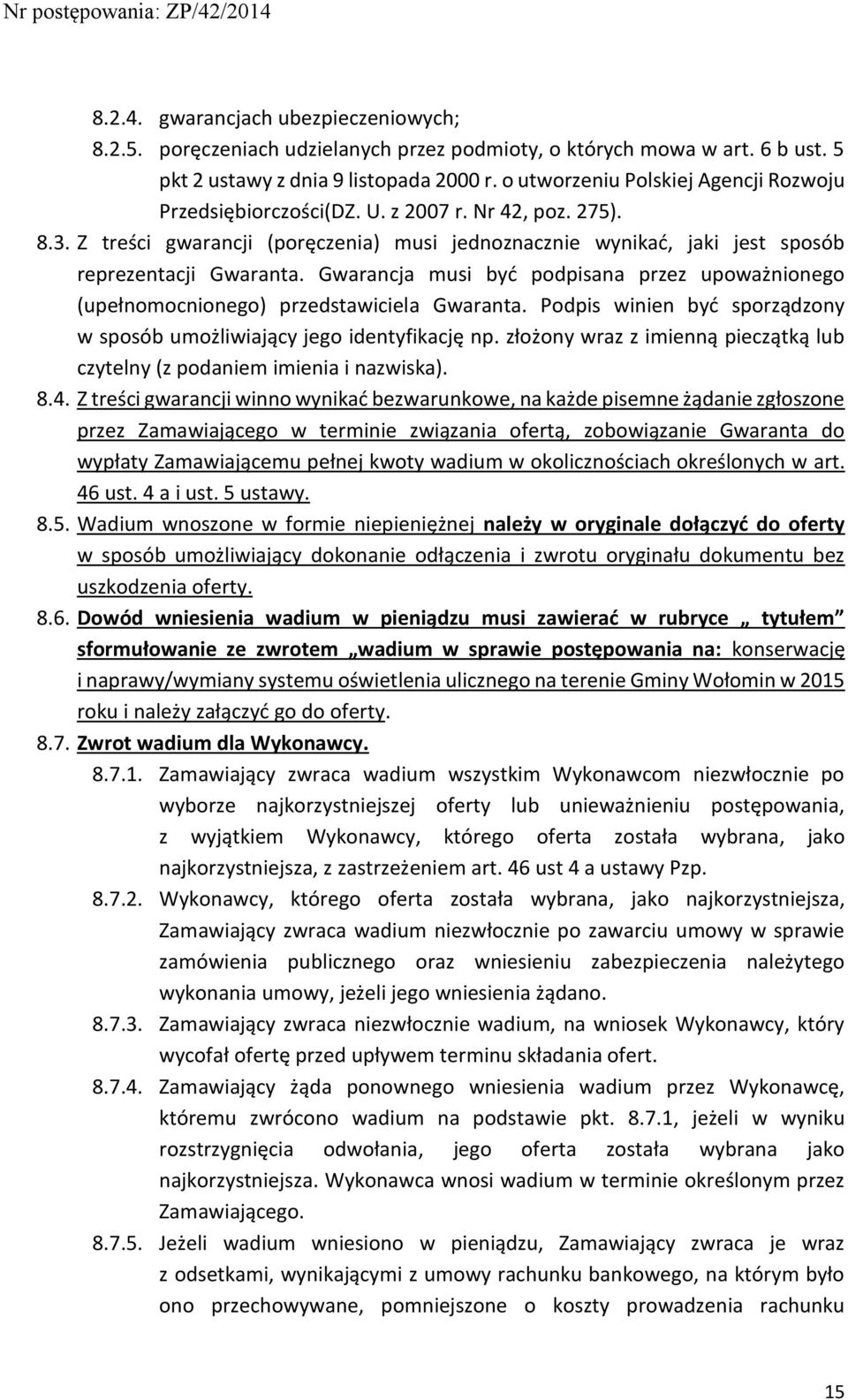 Gwarancja musi być podpisana przez upoważnionego (upełnomocnionego) przedstawiciela Gwaranta. Podpis winien być sporządzony w sposób umożliwiający jego identyfikację np.