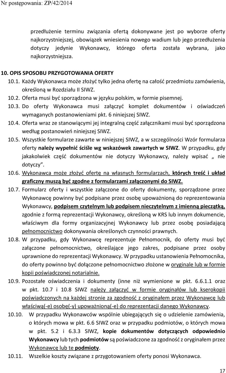 Oferta musi być sporządzona w języku polskim, w formie pisemnej. 10.3. Do oferty Wykonawca musi załączyć komplet dokumentów i oświadczeń wymaganych postanowieniami pkt. 6 niniejszej SIWZ. 10.4.