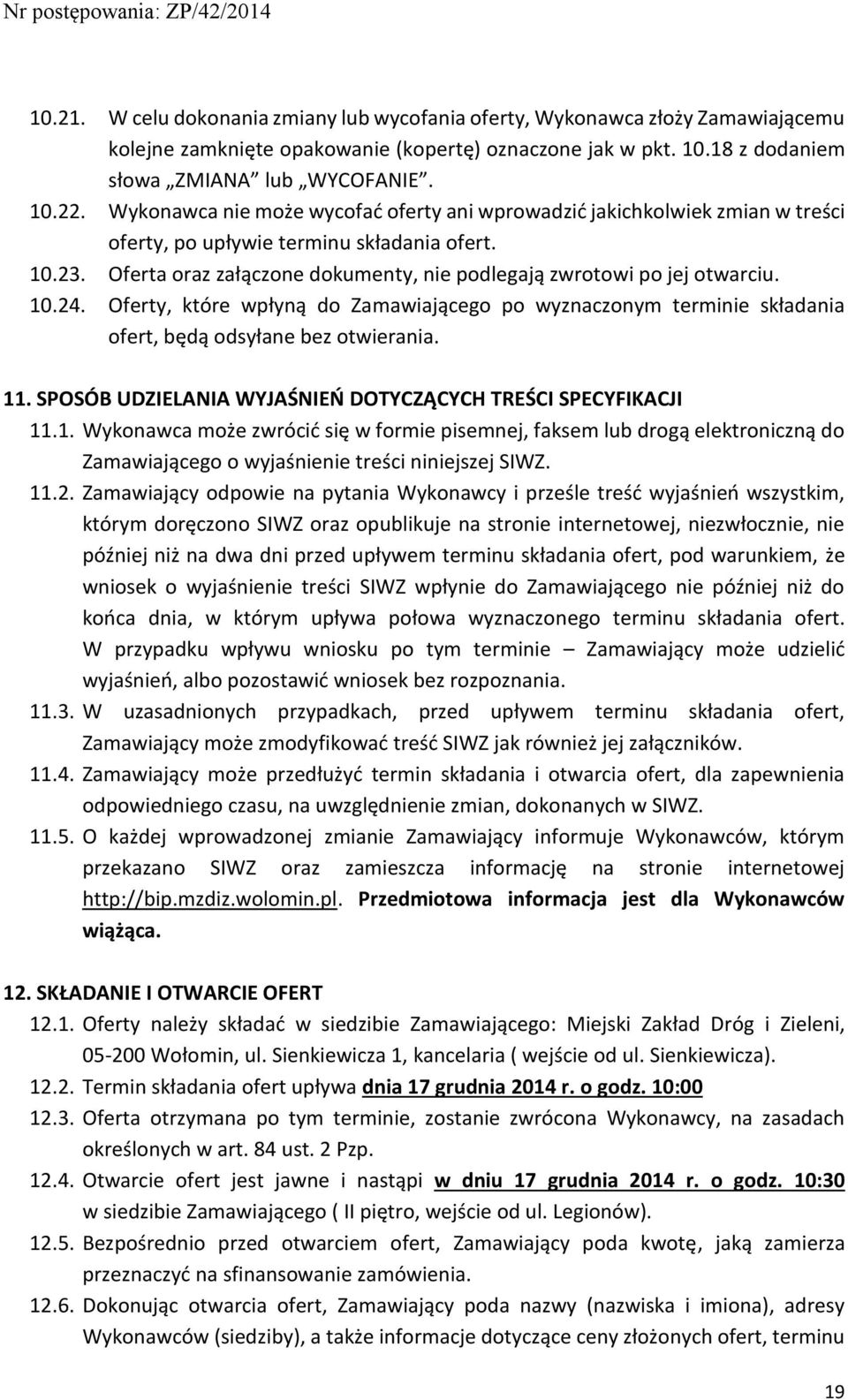 Oferta oraz załączone dokumenty, nie podlegają zwrotowi po jej otwarciu. 10.24. Oferty, które wpłyną do Zamawiającego po wyznaczonym terminie składania ofert, będą odsyłane bez otwierania. 11.