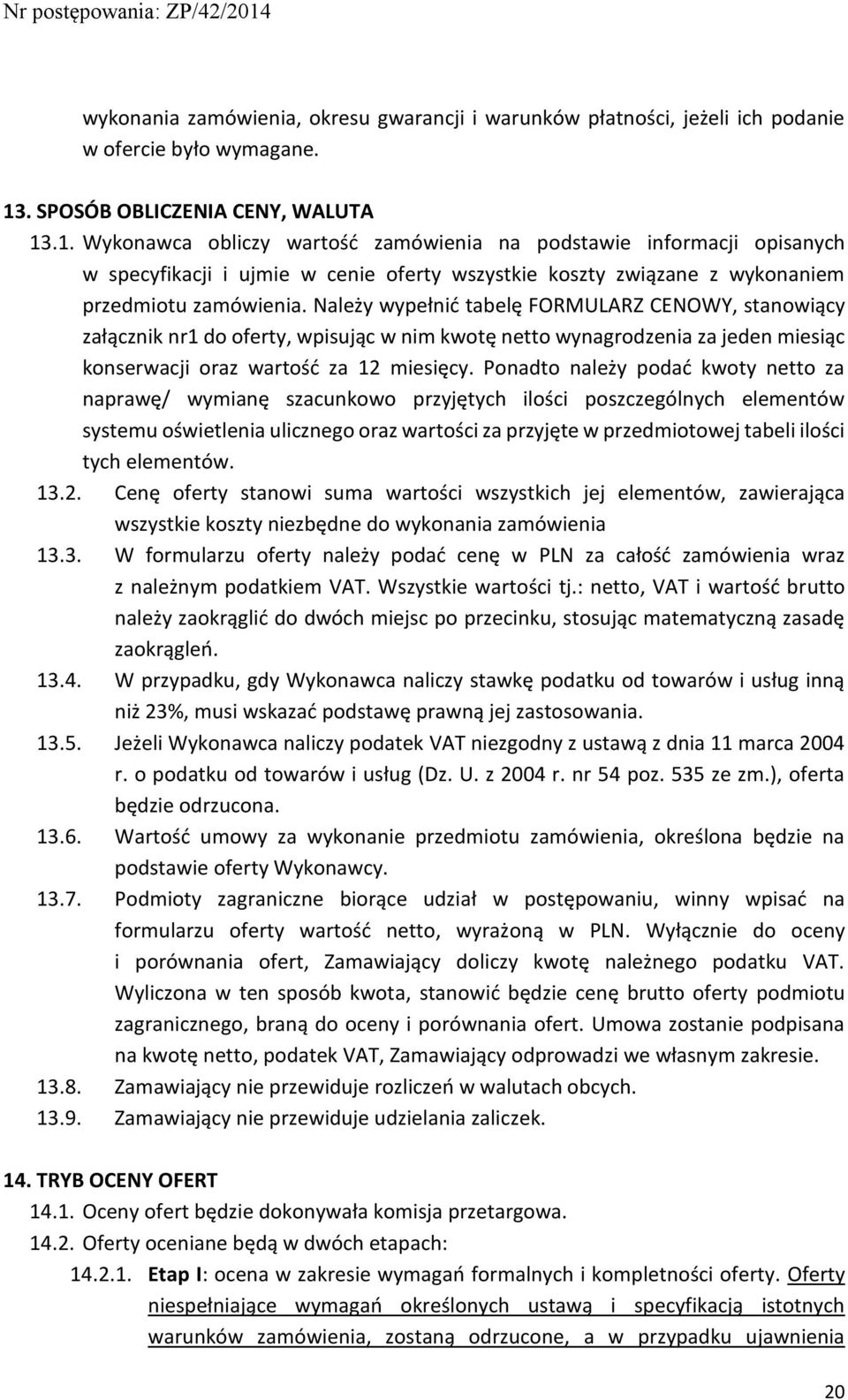 .1. Wykonawca obliczy wartość zamówienia na podstawie informacji opisanych w specyfikacji i ujmie w cenie oferty wszystkie koszty związane z wykonaniem przedmiotu zamówienia.