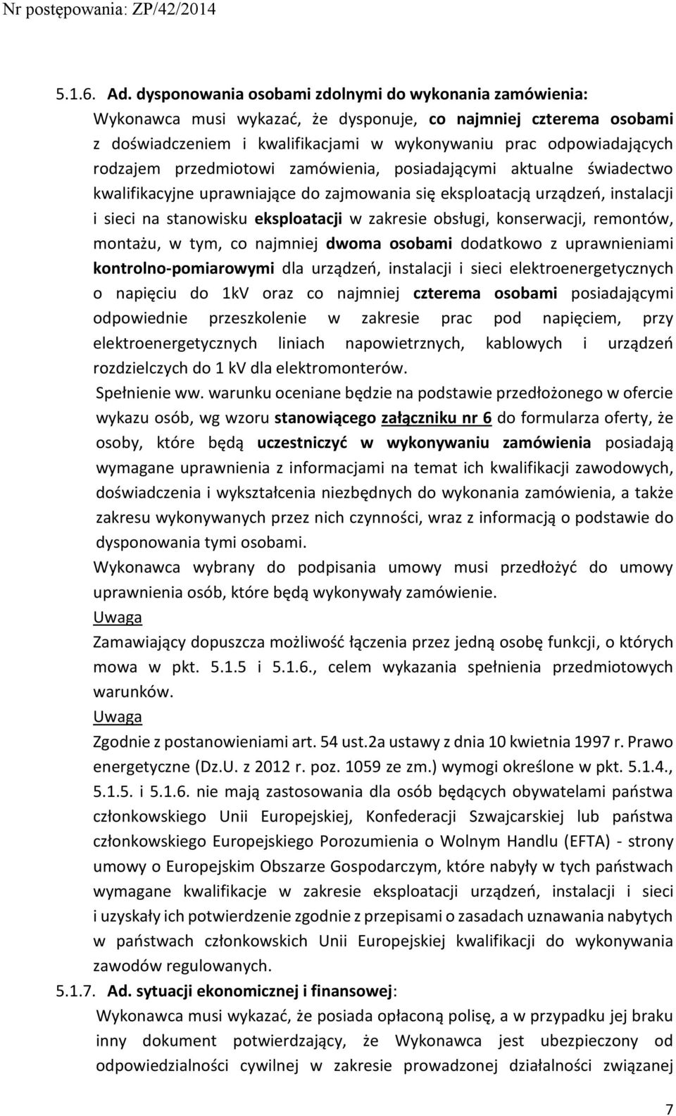 przedmiotowi zamówienia, posiadającymi aktualne świadectwo kwalifikacyjne uprawniające do zajmowania się eksploatacją urządzeń, instalacji i sieci na stanowisku eksploatacji w zakresie obsługi,