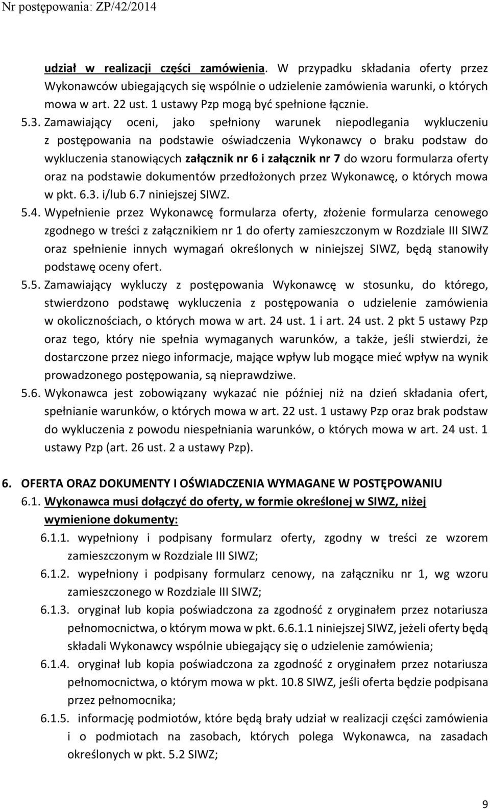 Zamawiający oceni, jako spełniony warunek niepodlegania wykluczeniu z postępowania na podstawie oświadczenia Wykonawcy o braku podstaw do wykluczenia stanowiących załącznik nr 6 i załącznik nr 7 do