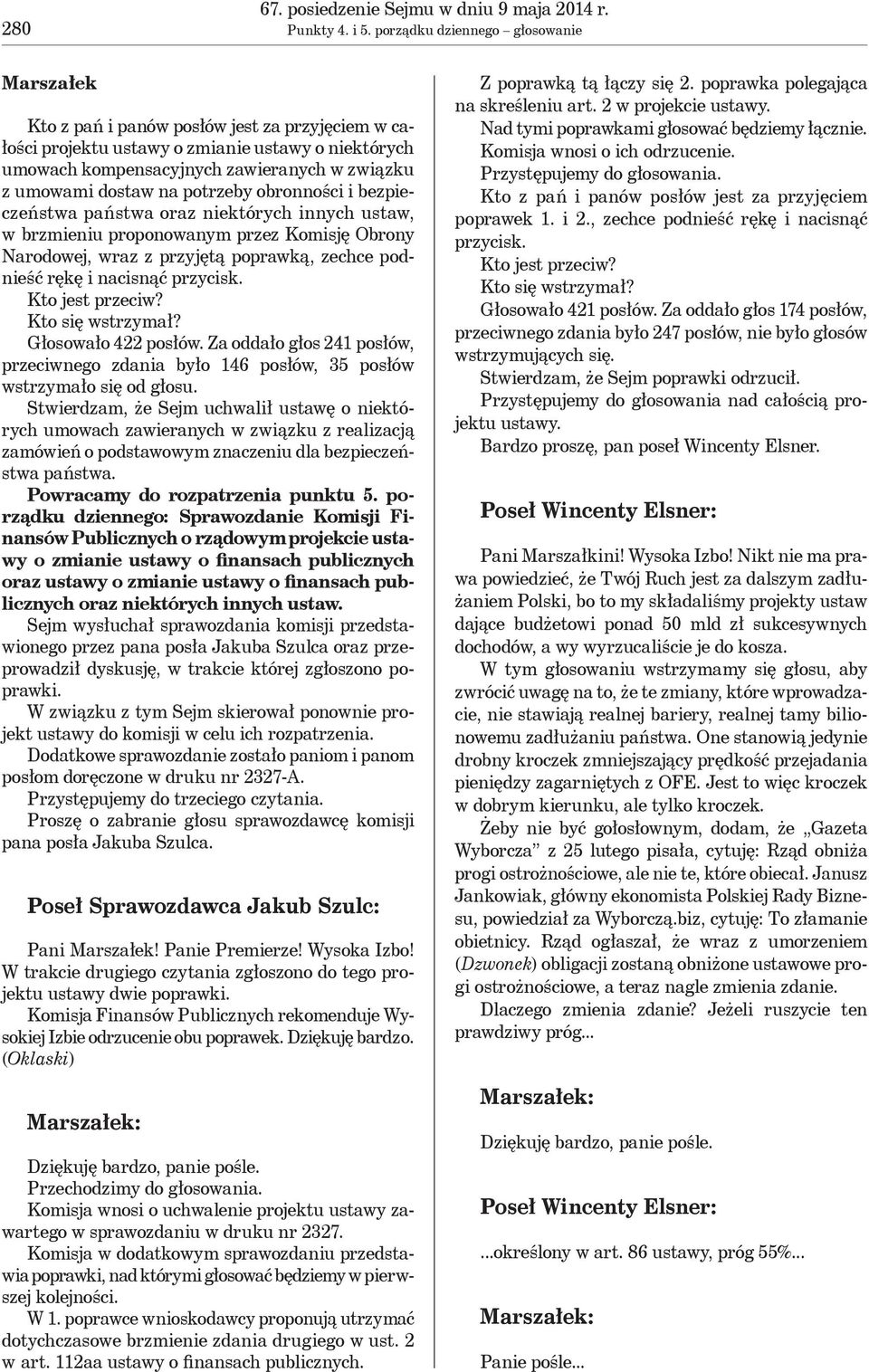 dostaw na potrzeby obronności i bezpieczeństwa państwa oraz niektórych innych ustaw, w brzmieniu proponowanym przez Komisję Obrony Narodowej, wraz z przyjętą poprawką, zechce podnieść rękę i nacisnąć