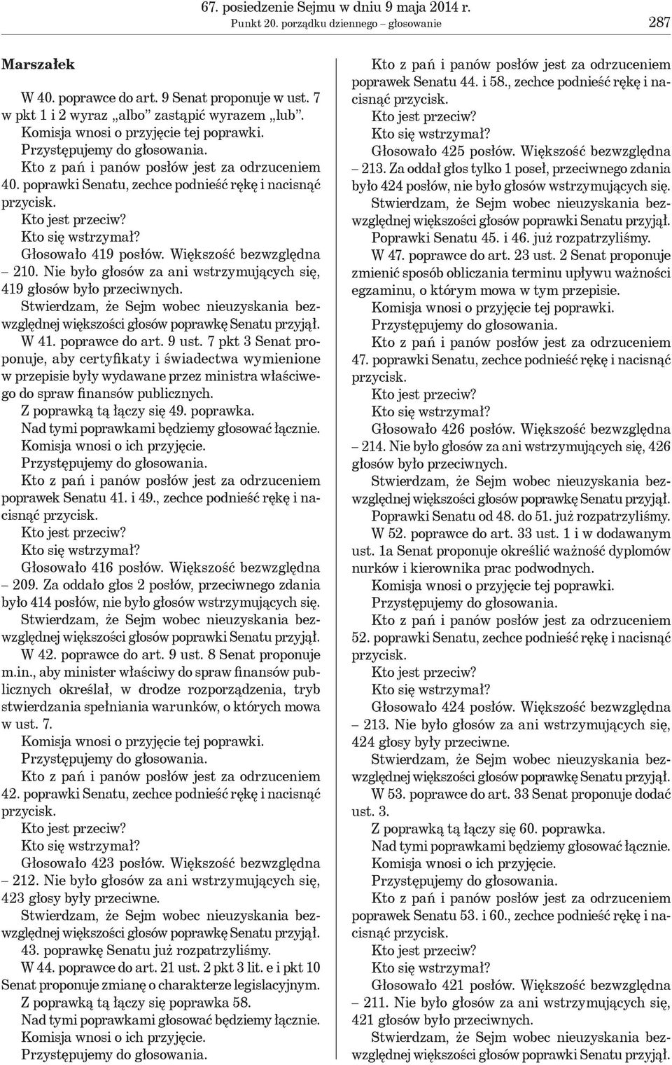 7 pkt 3 Senat proponuje, aby certyfikaty i świadectwa wymienione w przepisie były wydawane przez ministra właściwego do spraw finansów publicznych. Z poprawką tą łączy się 49. poprawka.