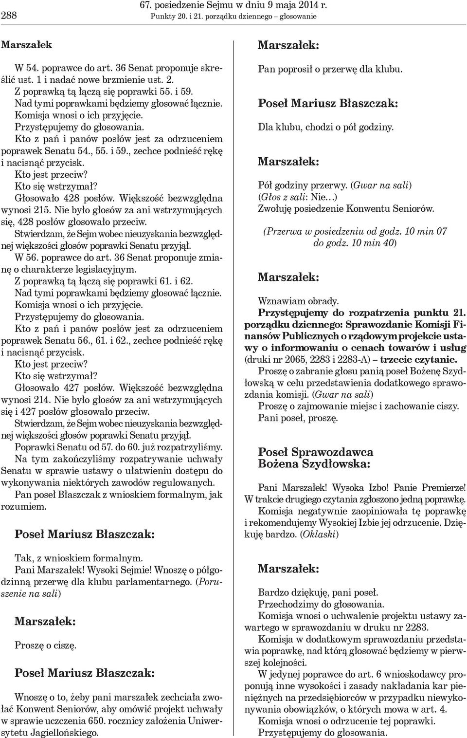 Większość bezwzględna wynosi 215. Nie było głosów za ani wstrzymujących się, 428 posłów głosowało przeciw. większości głosów poprawki Senatu przyjął. W 56. poprawce do art.