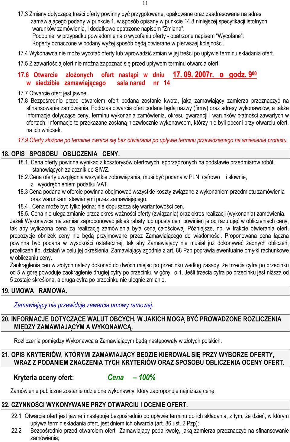 Koperty oznaczone w podany wyŝej sposób będą otwierane w pierwszej kolejności. 17.4 Wykonawca nie moŝe wycofać oferty lub wprowadzić zmian w jej treści po upływie terminu składania ofert. 17.5 Z zawartością ofert nie moŝna zapoznać się przed upływem terminu otwarcia ofert.