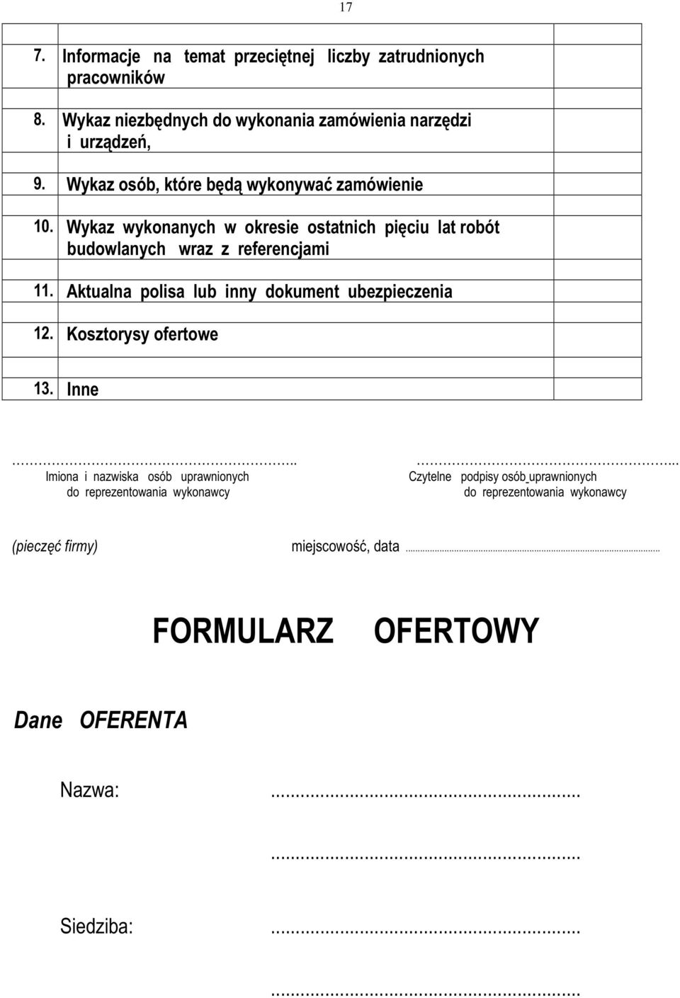 Aktualna polisa lub inny dokument ubezpieczenia 12. Kosztorysy ofertowe 13. Inne.. Imiona i nazwiska osób uprawnionych do reprezentowania wykonawcy.