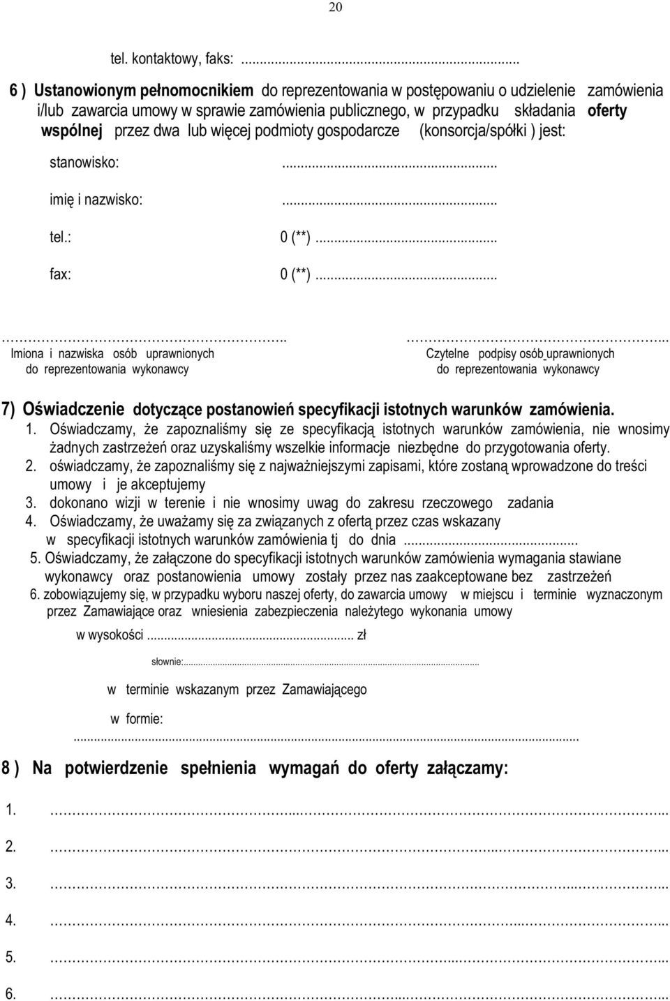 więcej podmioty gospodarcze (konsorcja/spółki ) jest: stanowisko:... imię i nazwisko:... tel.: 0 (**)... fax: 0 (**)..... Imiona i nazwiska osób uprawnionych do reprezentowania wykonawcy.