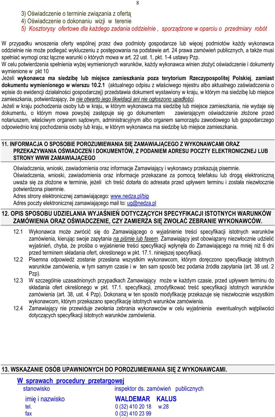 24 prawa zamówień publicznych, a takŝe musi spełniać wymogi oraz łączne warunki o których mowa w art. 22 ust. 1, pkt. 1-4 ustawy Pzp.