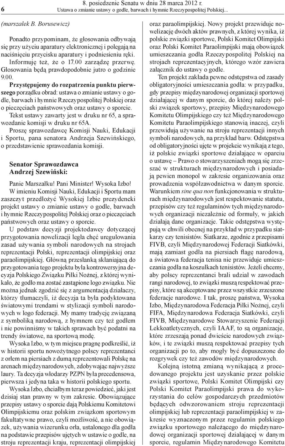 00 zarządzę przerwę. Głosowania będą prawdopodobnie jutro o godzinie 9.00. Przystępujemy do rozpatrzenia punktu pierwszego porządku obrad: ustawa o zmianie ustawy o godle, barwach i hymnie Rzeczypospolitej Polskiej oraz o pieczęciach państwowych oraz ustawy o sporcie.