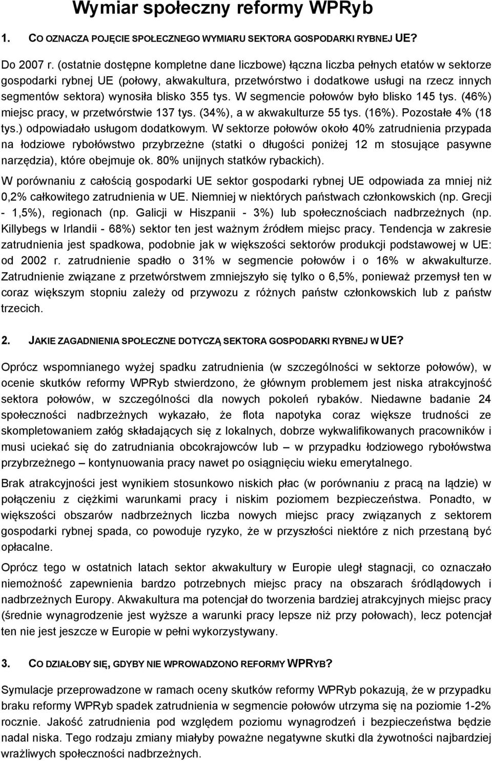 wynosiła blisko 355 tys. W segmencie połowów było blisko 145 tys. (46%) miejsc pracy, w przetwórstwie 137 tys. (34%), a w akwakulturze 55 tys. (16%). Pozostałe 4% (18 tys.