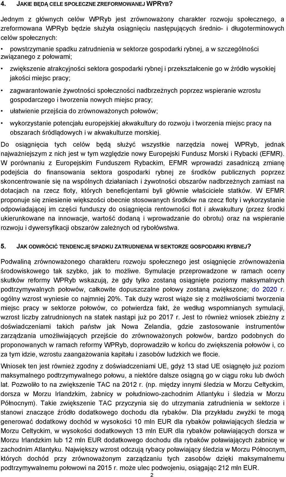 powstrzymanie spadku zatrudnienia w sektorze gospodarki rybnej, a w szczególności związanego z połowami; zwiększenie atrakcyjności sektora gospodarki rybnej i przekształcenie go w źródło wysokiej