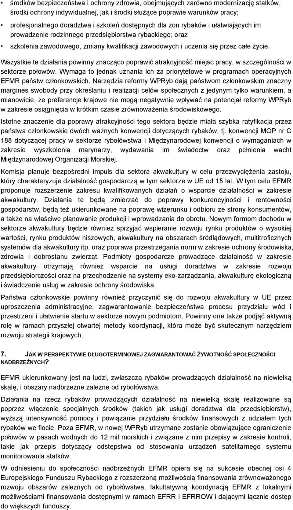 Wszystkie te działania powinny znacząco poprawić atrakcyjność miejsc pracy, w szczególności w sektorze połowów.