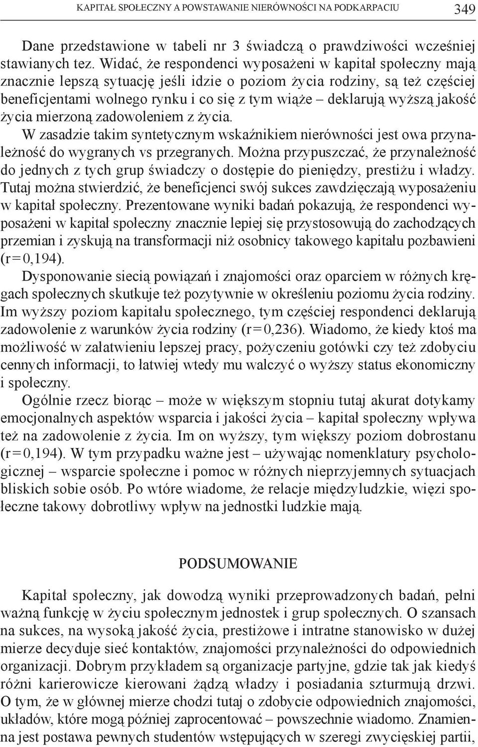 wyższą jakość życia mierzoną zadowoleniem z życia. W zasadzie takim syntetycznym wskaźnikiem nierówności jest owa przynależność do wygranych vs przegranych.