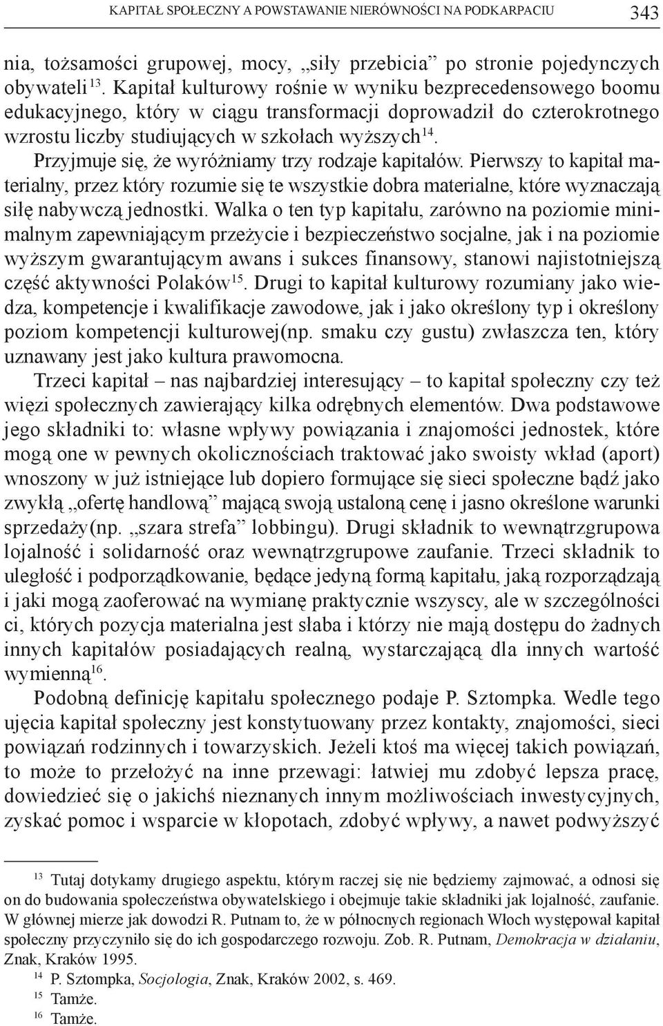 Przyjmuje się, że wyróżniamy trzy rodzaje kapitałów. Pierwszy to kapitał materialny, przez który rozumie się te wszystkie dobra materialne, które wyznaczają siłę nabywczą jednostki.