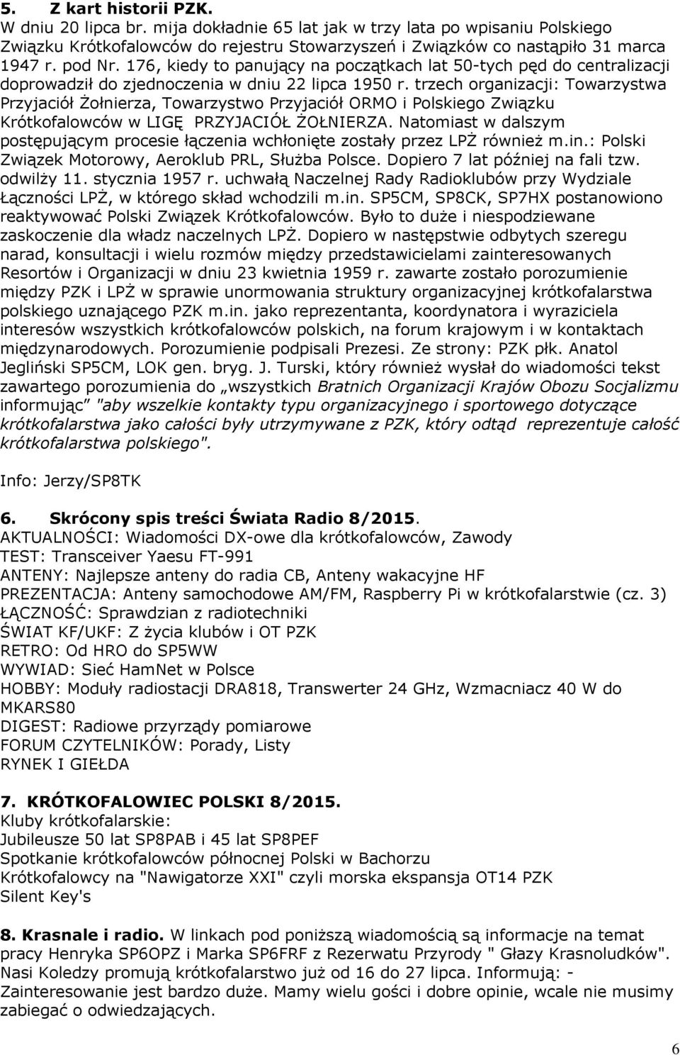 trzech organizacji: Towarzystwa Przyjaciół Żołnierza, Towarzystwo Przyjaciół ORMO i Polskiego Związku Krótkofalowców w LIGĘ PRZYJACIÓŁ ŻOŁNIERZA.