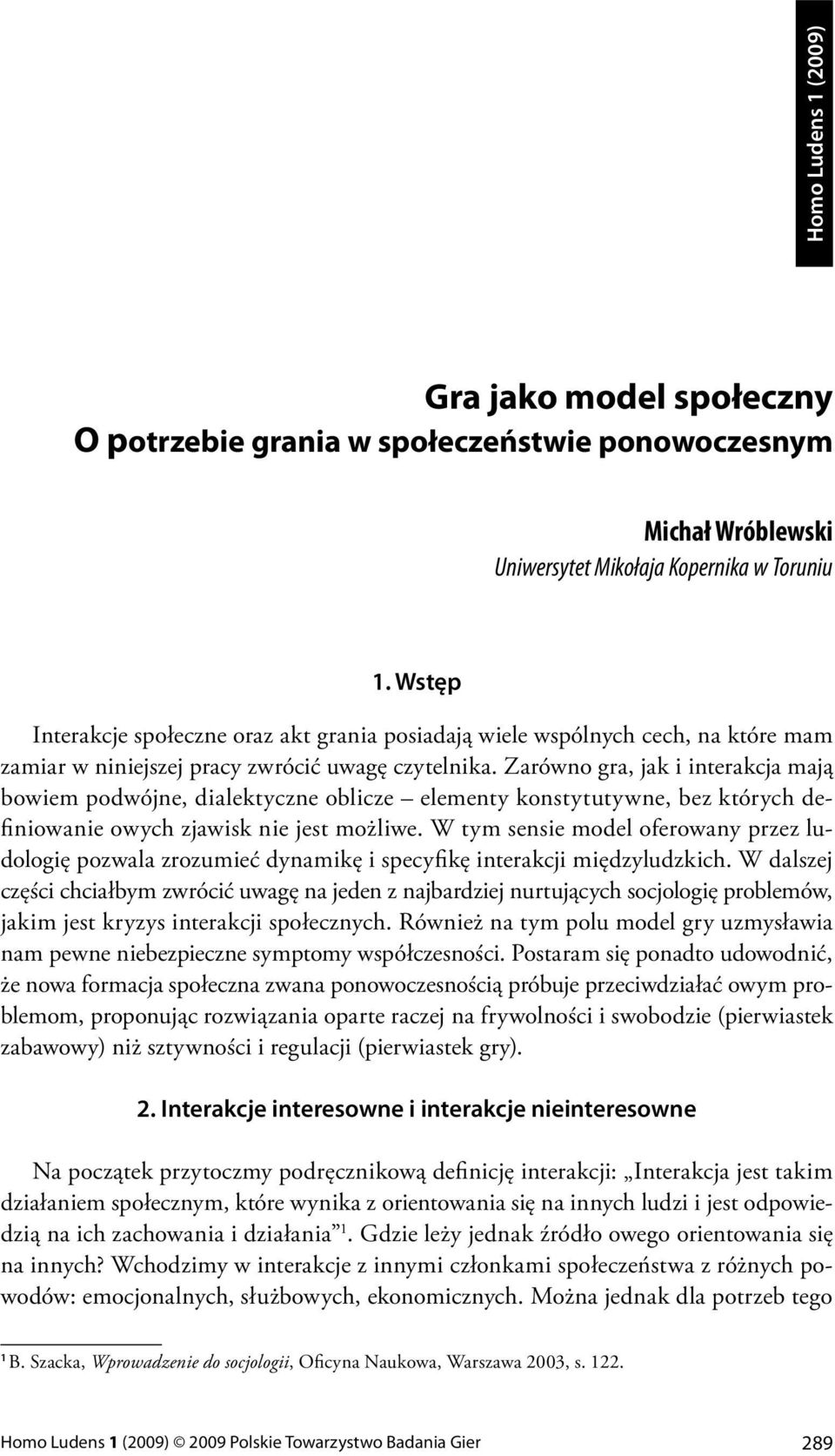 Zarówno gra, jak i interakcja mają bowiem podwójne, dialektyczne oblicze elementy konstytutywne, bez których definiowanie owych zjawisk nie jest możliwe.