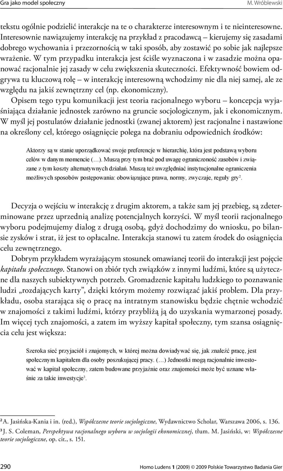 W tym przypadku interakcja jest ściśle wyznaczona i w zasadzie można opanować racjonalnie jej zasady w celu zwiększenia skuteczności.