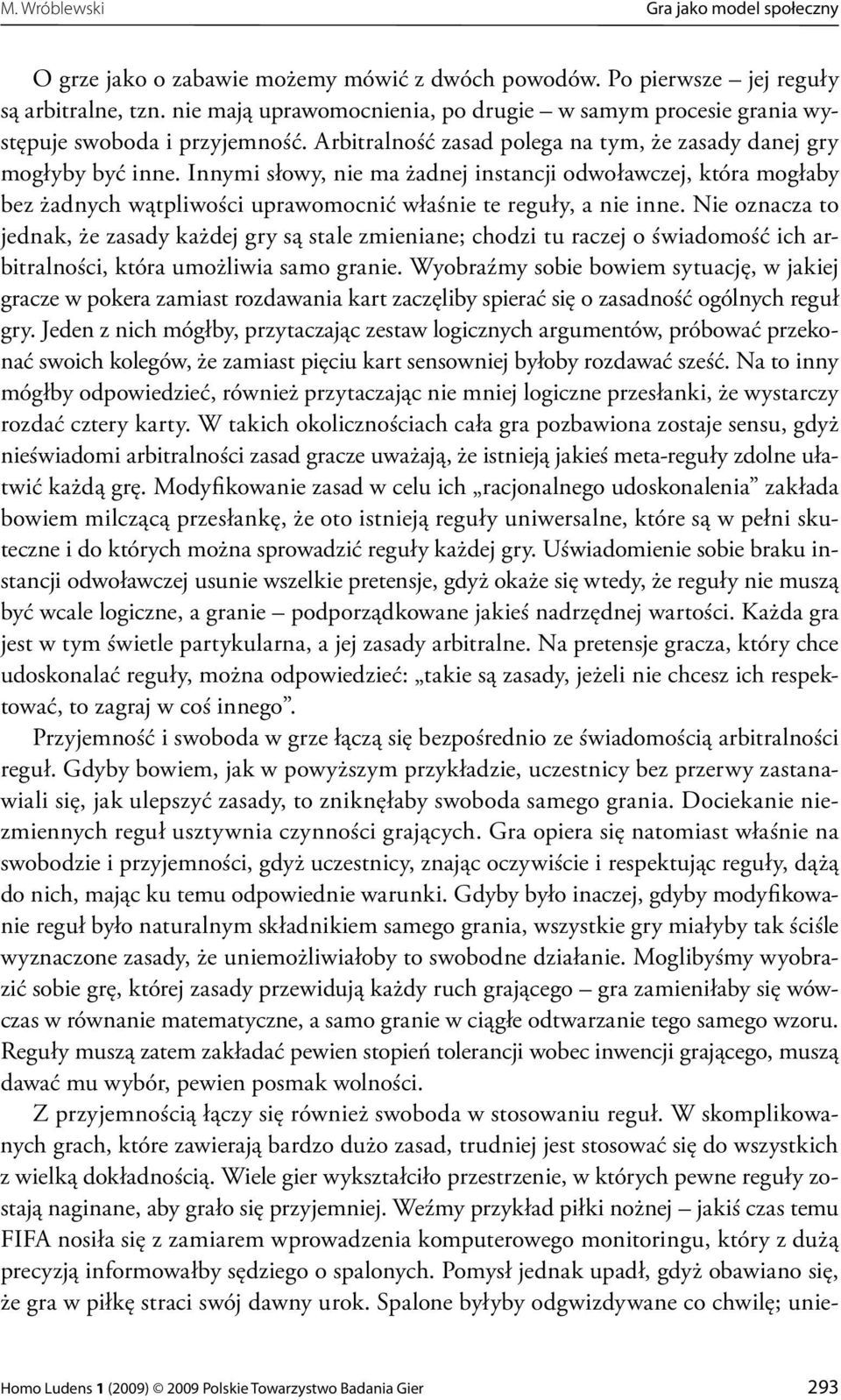 Innymi słowy, nie ma żadnej instancji odwoławczej, która mogłaby bez żadnych wątpliwości uprawomocnić właśnie te reguły, a nie inne.