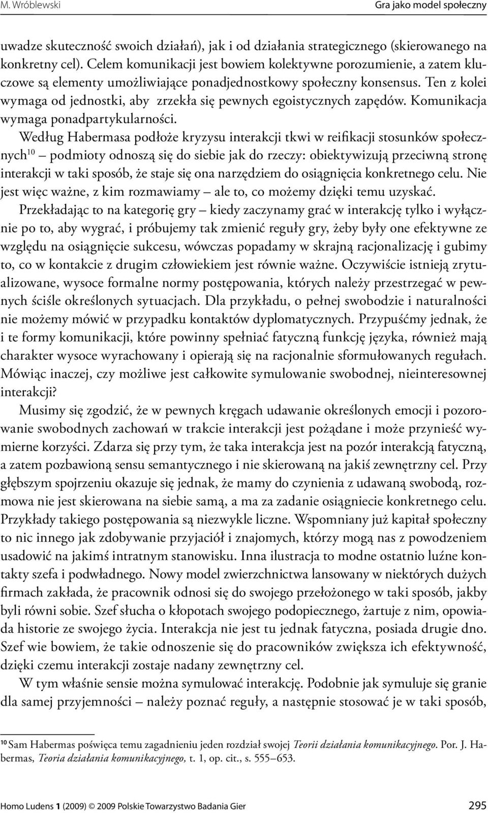 Ten z kolei wymaga od jednostki, aby zrzekła się pewnych egoistycznych zapędów. Komunikacja wymaga ponadpartykularności.