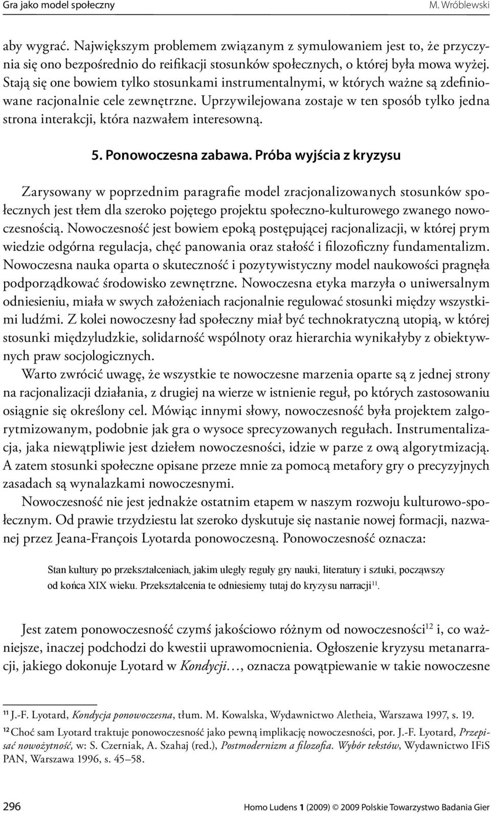 Stają się one bowiem tylko stosunkami instrumentalnymi, w których ważne są zdefiniowane racjonalnie cele zewnętrzne.