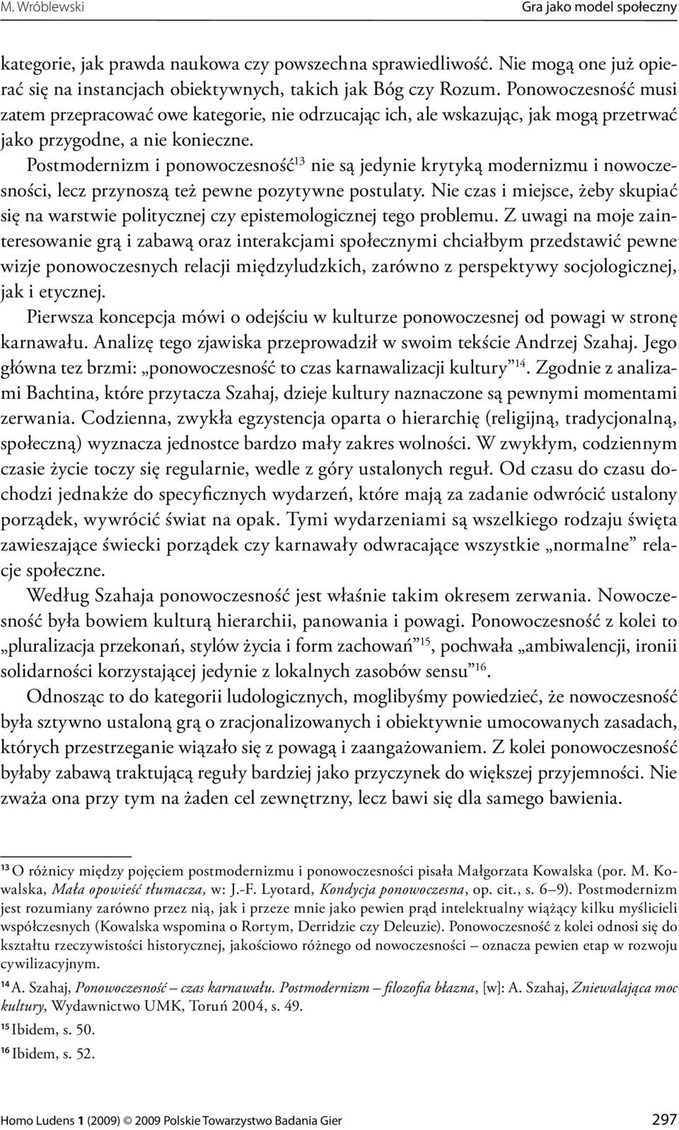 Postmodernizm i ponowoczesność 13 nie są jedynie krytyką modernizmu i nowoczesności, lecz przynoszą też pewne pozytywne postulaty.