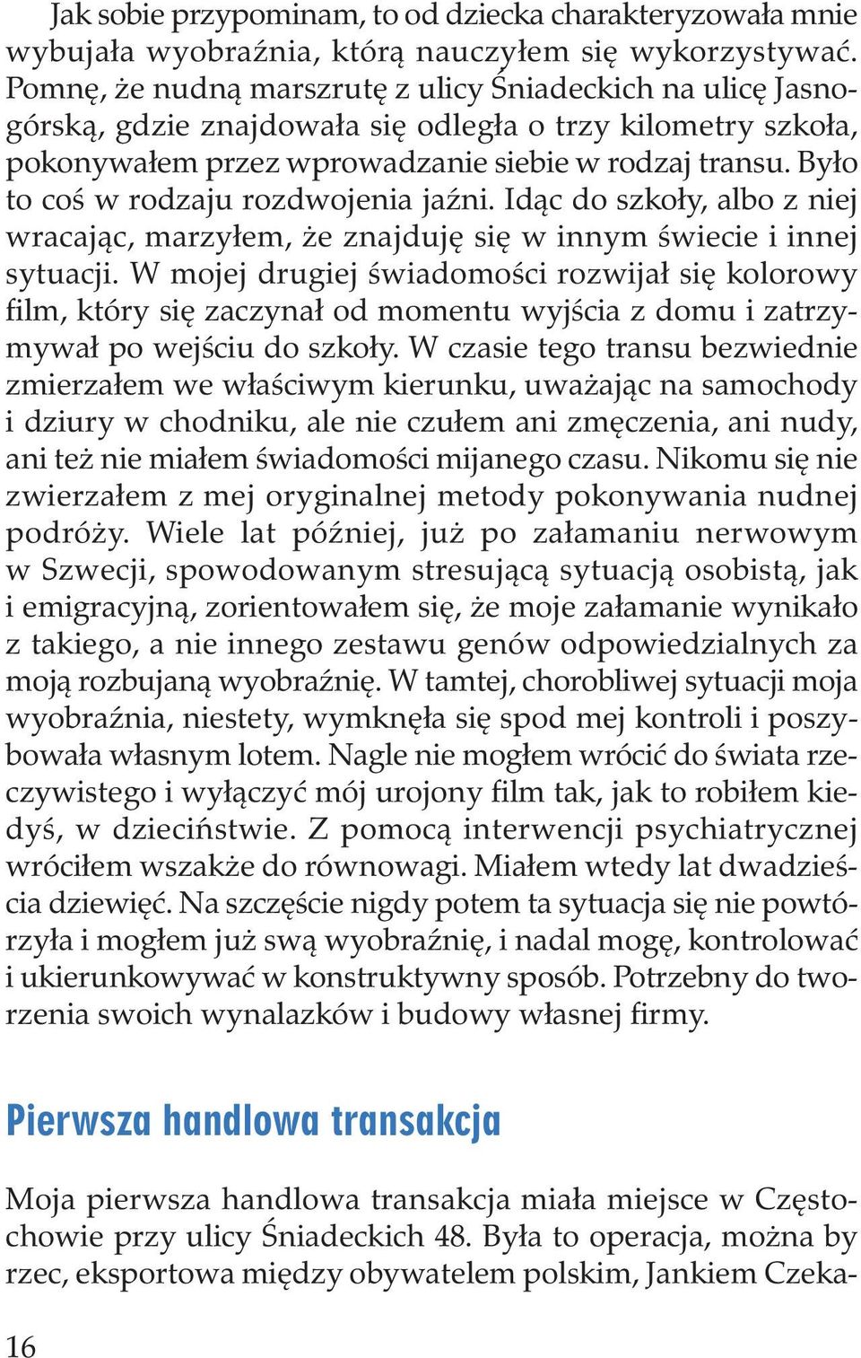 Było to coś w rodzaju rozdwojenia jaźni. Idąc do szkoły, albo z niej wracając, marzyłem, że znajduję się w innym świecie i innej sytuacji.