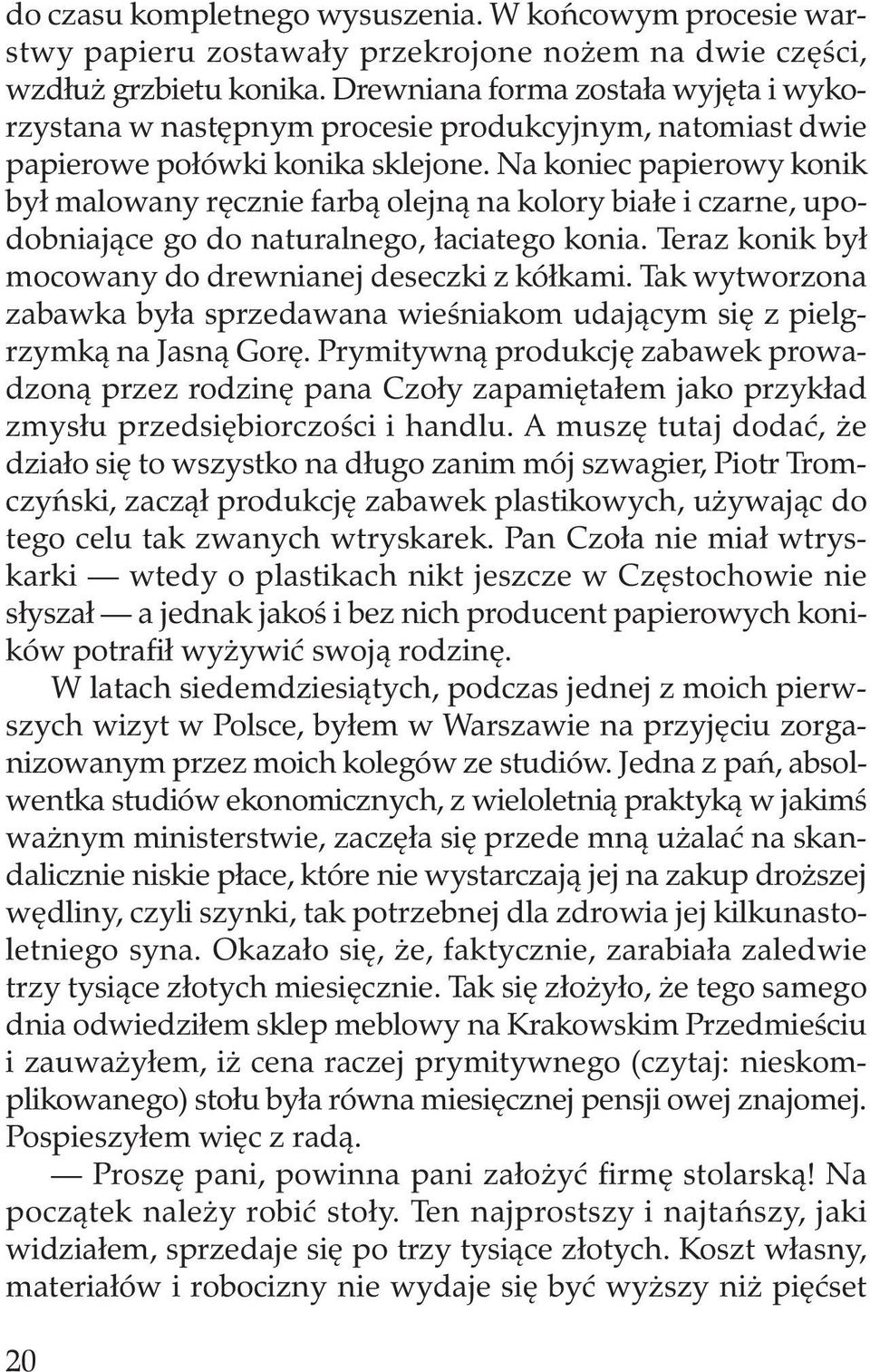 Na koniec papierowy konik był malowany ręcznie farbą olejną na kolory białe i czarne, upodobniające go do naturalnego, łaciatego konia. Teraz konik był mocowany do drewnianej deseczki z kółkami.