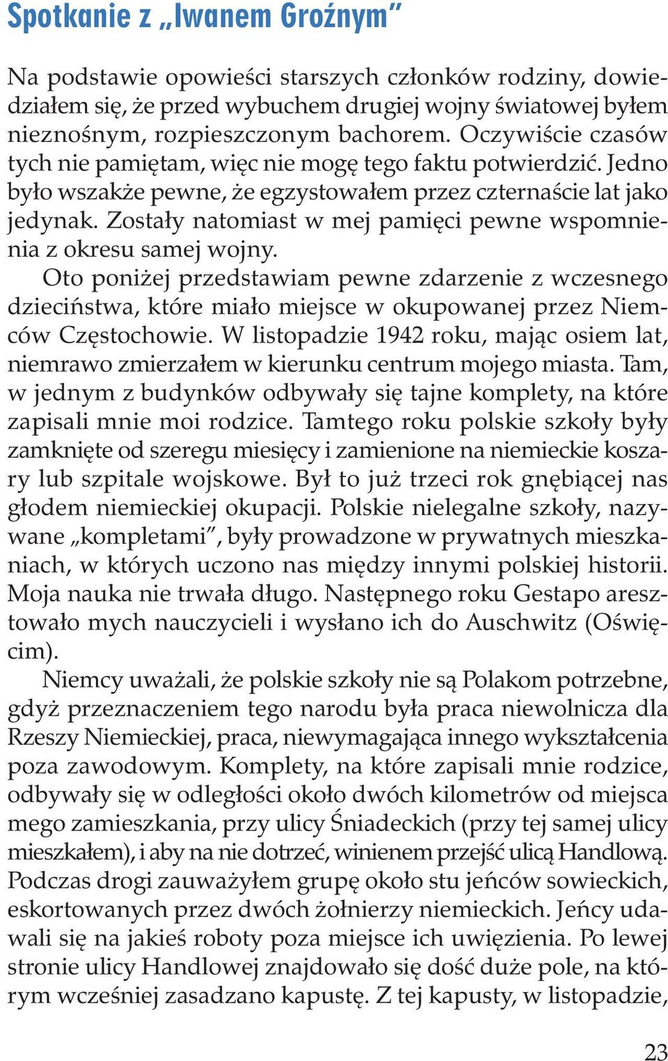 Zostały natomiast w mej pamięci pewne wspomnienia z okresu samej wojny. Oto poniżej przedstawiam pewne zdarzenie z wczesnego dzieciństwa, które miało miejsce w okupowanej przez Niemców Częstochowie.