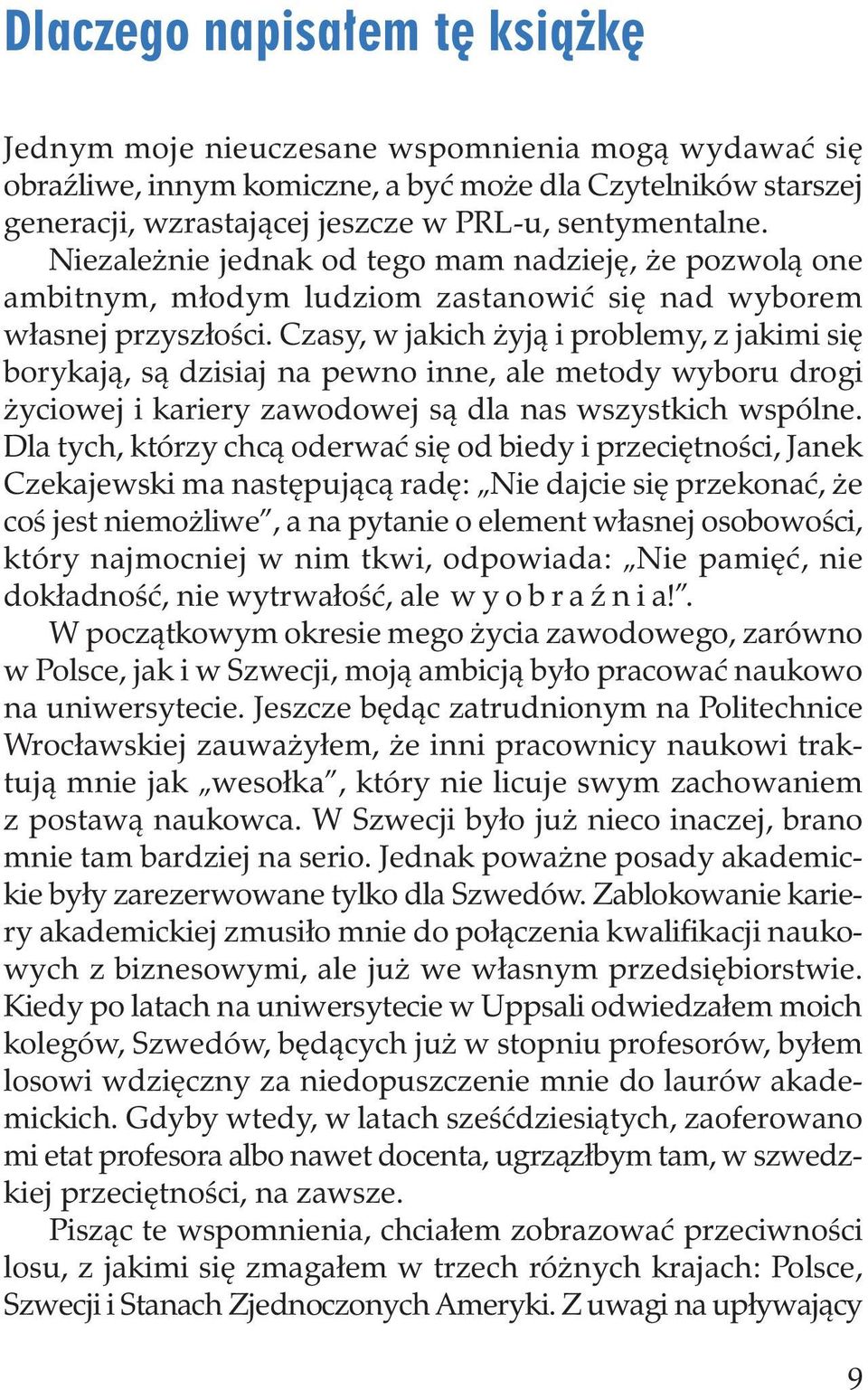 Czasy, w jakich żyją i problemy, z jakimi się borykają, są dzisiaj na pewno inne, ale metody wyboru drogi życiowej i kariery zawodowej są dla nas wszystkich wspólne.