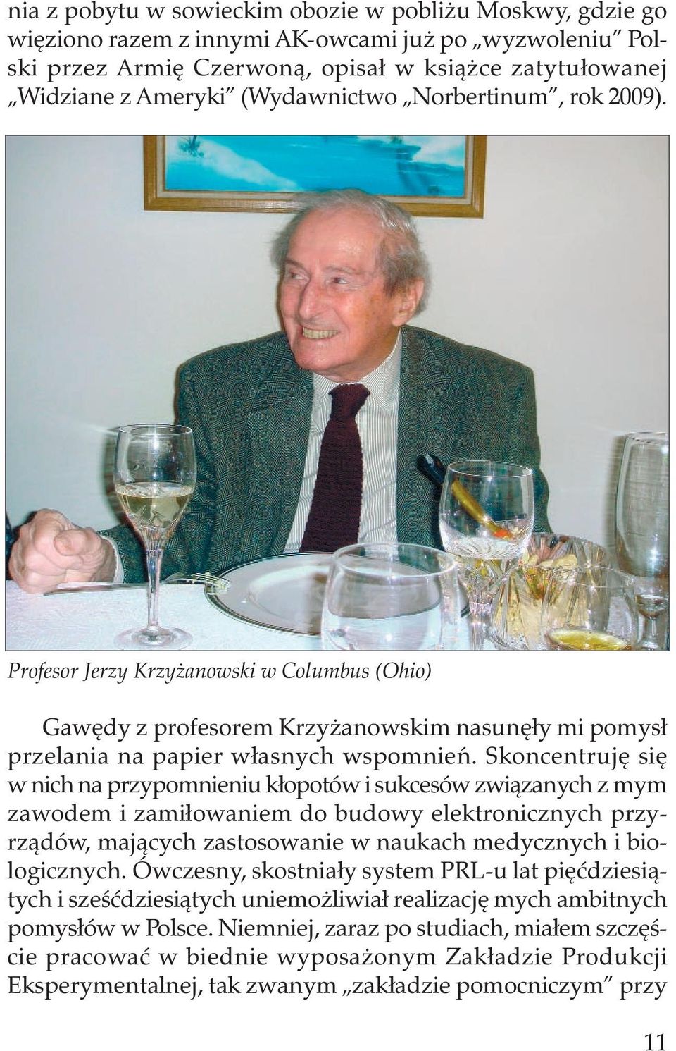 Skoncentruję się w nich na przypomnieniu kłopotów i sukcesów związanych z mym zawodem i zamiłowaniem do budowy elektronicznych przyrządów, mających zastosowanie w naukach medycznych i biologicznych.